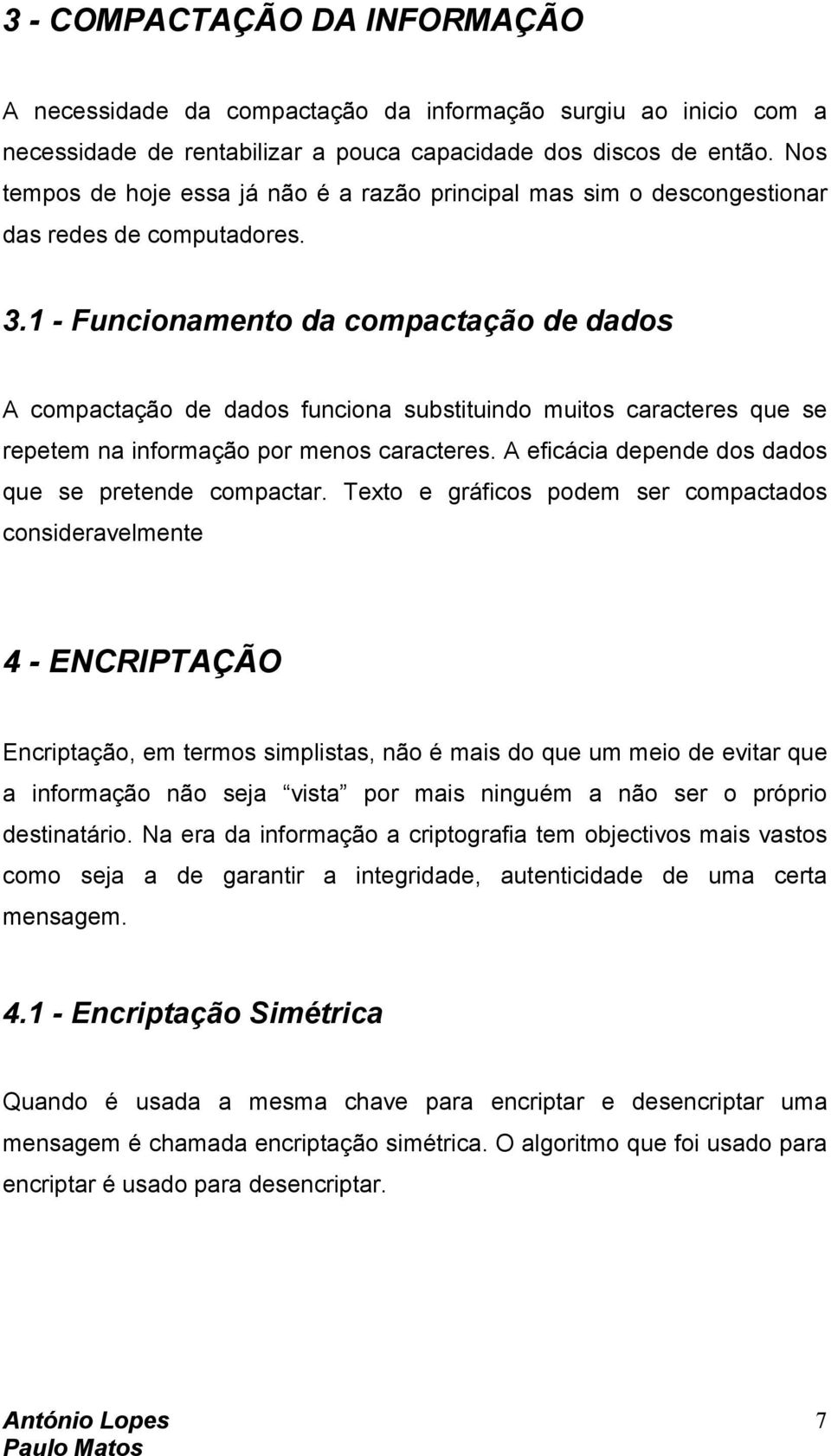 1 - Funcionamento da compactação de dados A compactação de dados funciona substituindo muitos caracteres que se repetem na informação por menos caracteres.