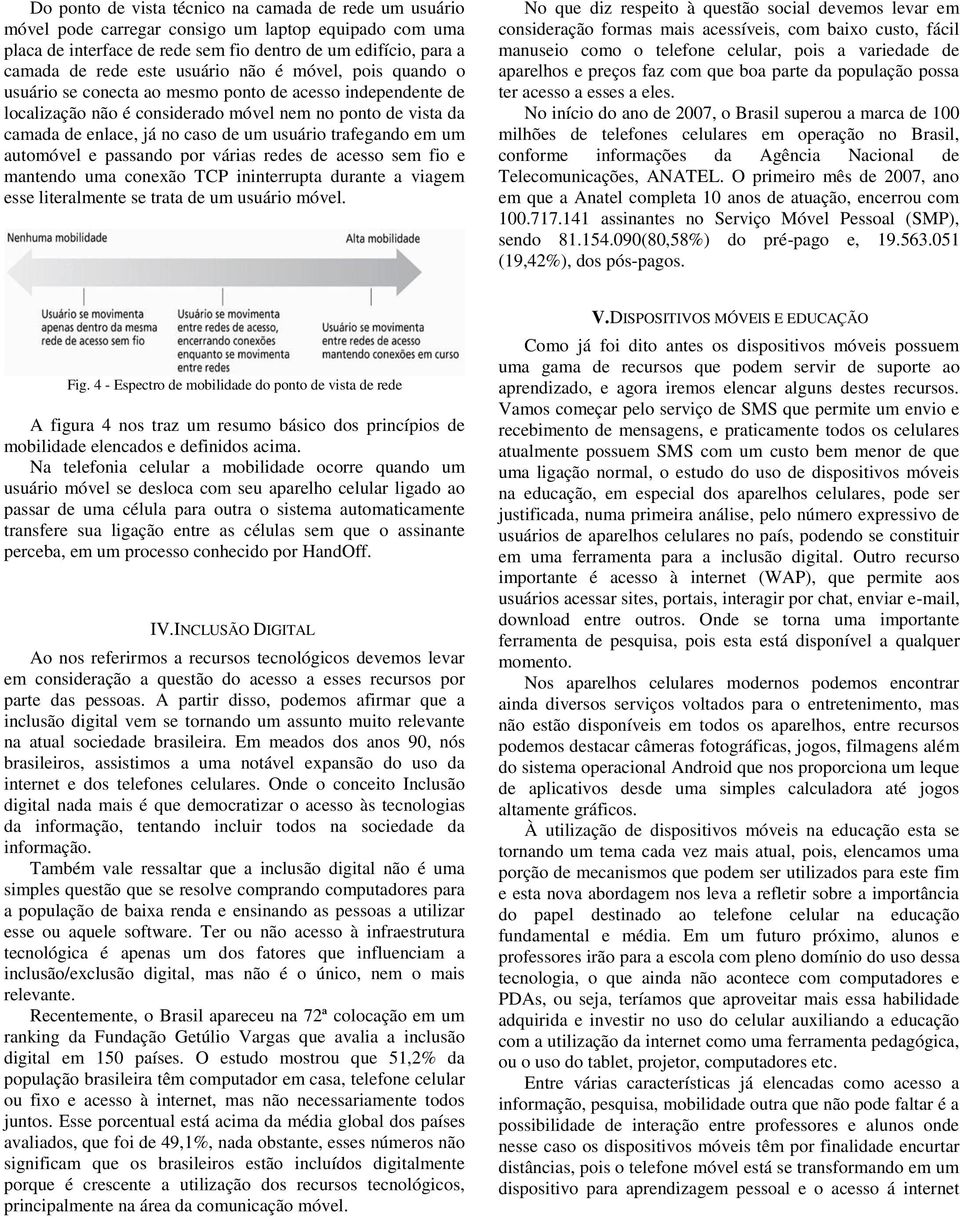 trafegando em um automóvel e passando por várias redes de acesso sem fio e mantendo uma conexão TCP ininterrupta durante a viagem esse literalmente se trata de um usuário móvel.