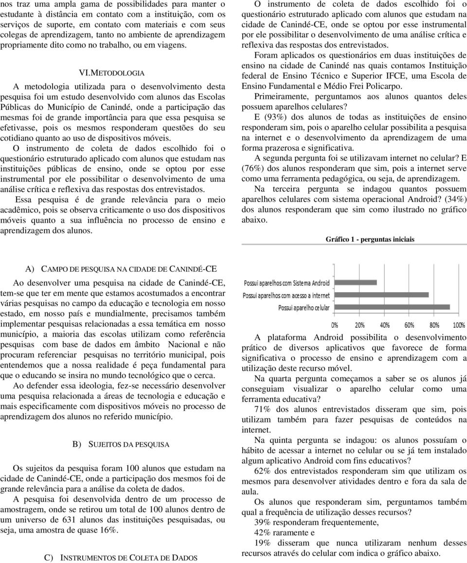 METODOLOGIA A metodologia utilizada para o desenvolvimento desta pesquisa foi um estudo desenvolvido com alunos das Escolas Públicas do Município de Canindé, onde a participação das mesmas foi de