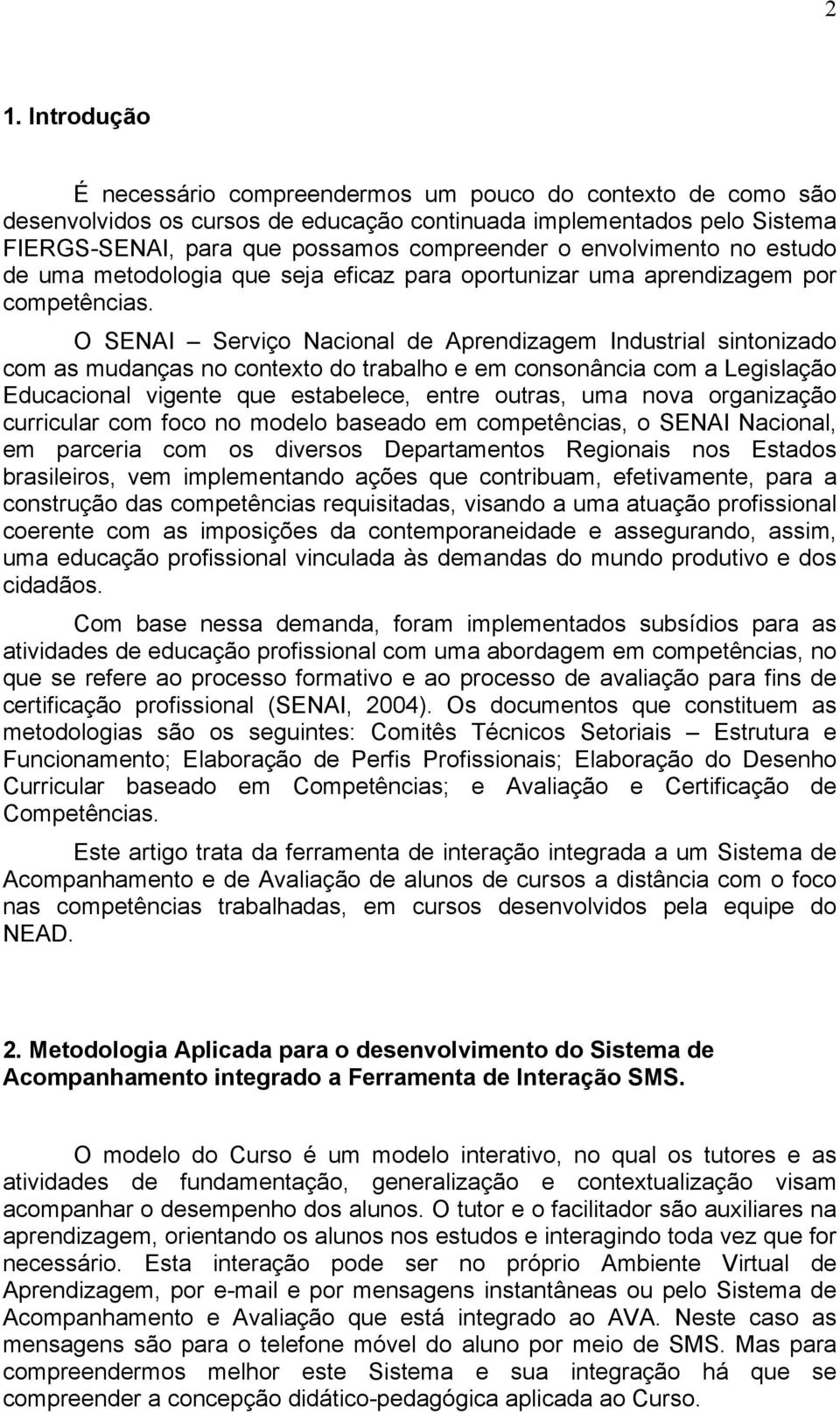 O SENAI Serviço Nacional de Aprendizagem Industrial sintonizado com as mudanças no contexto do trabalho e em consonância com a Legislação Educacional vigente que estabelece, entre outras, uma nova