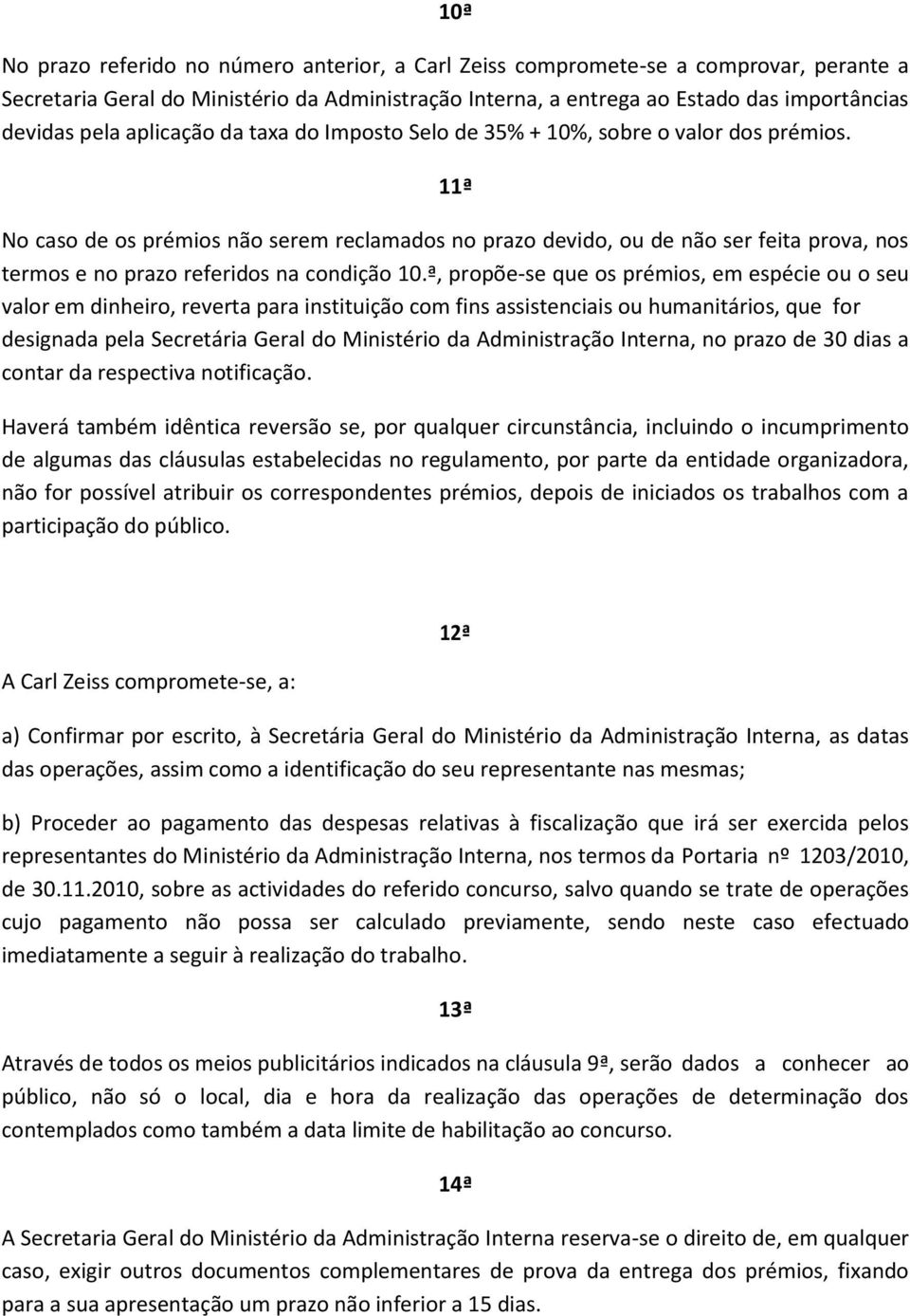 11ª No caso de os prémios não serem reclamados no prazo devido, ou de não ser feita prova, nos termos e no prazo referidos na condição 10.