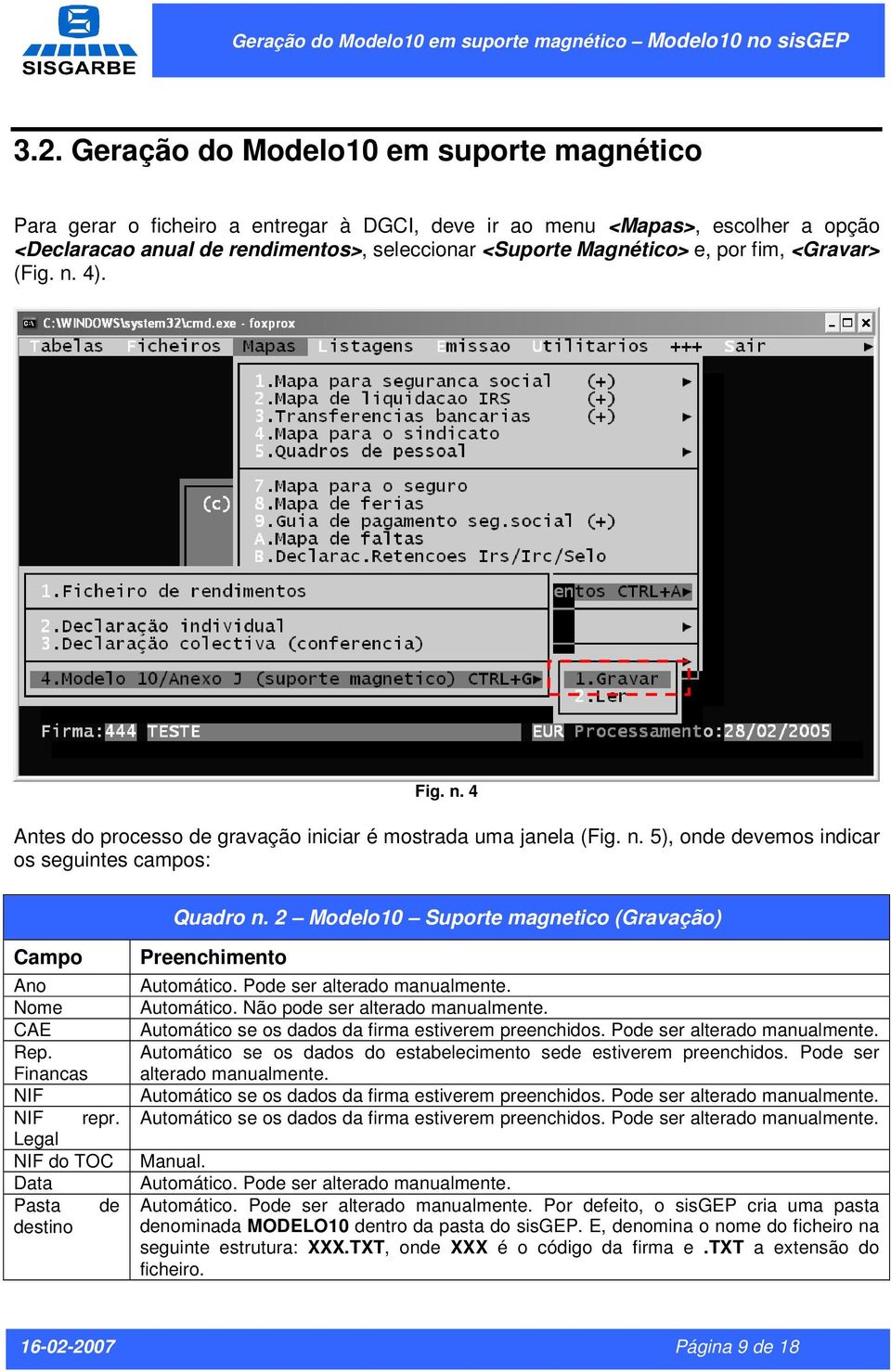 fim, <Gravar> (Fig. n. 4). Fig. n. 4 Antes do processo de gravação iniciar é mostrada uma janela (Fig. n. 5), onde devemos indicar os seguintes campos: Quadro n.