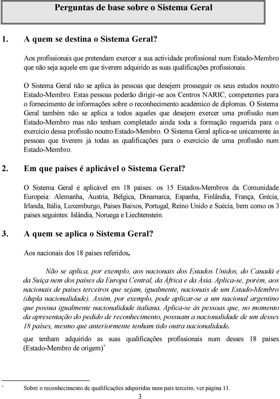 O Sistema Geral não se aplica às pessoas que desejem prosseguir os seus estudos noutro Estado-Membro.