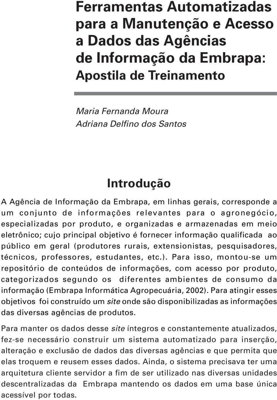 principal objetivo é fornecer informação qualificada ao público em geral (produtores rurais, extensionistas, pesquisadores, técnicos, professores, estudantes, etc.).