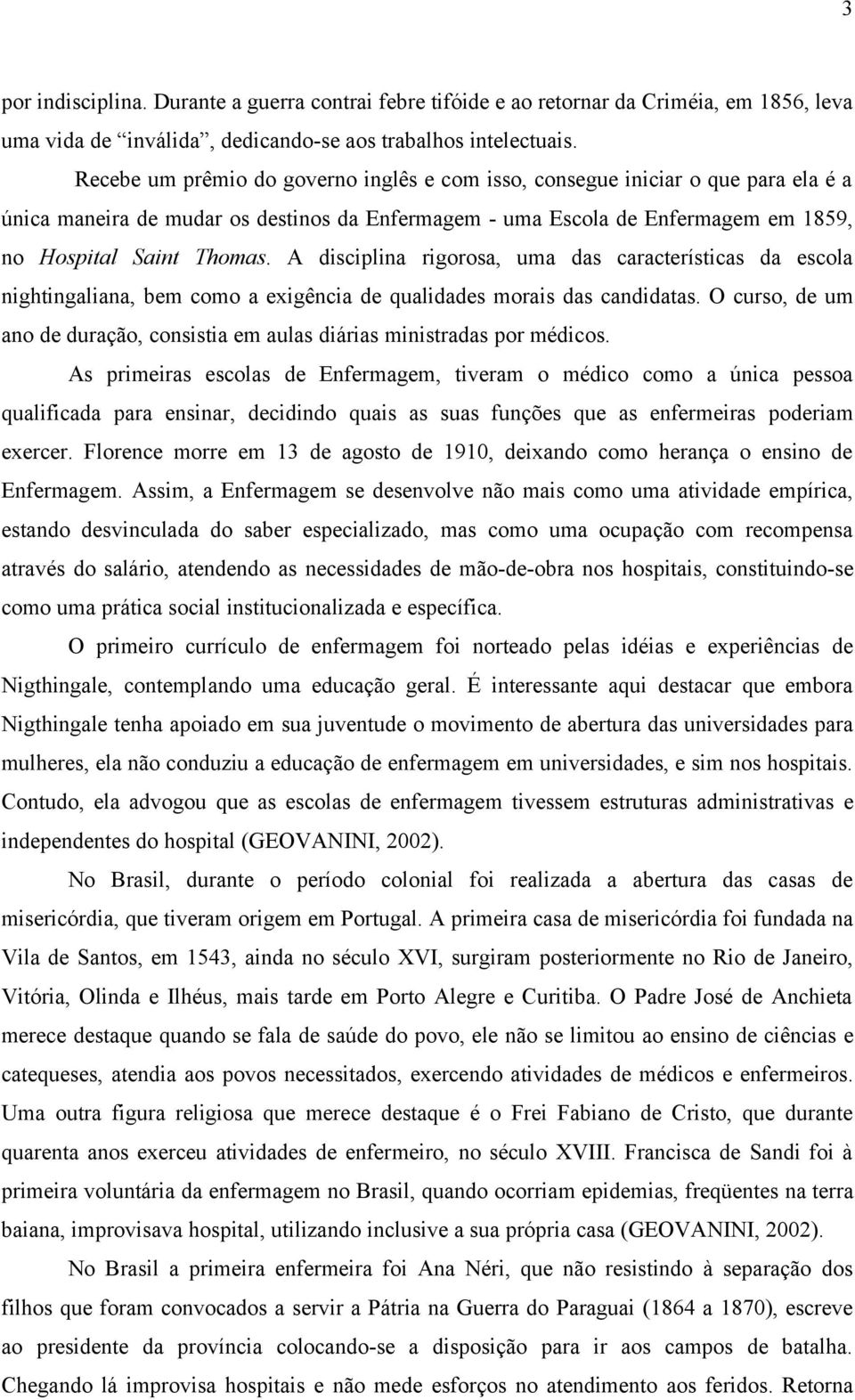 A disciplina rigorosa, uma das características da escola nightingaliana, bem como a exigência de qualidades morais das candidatas.