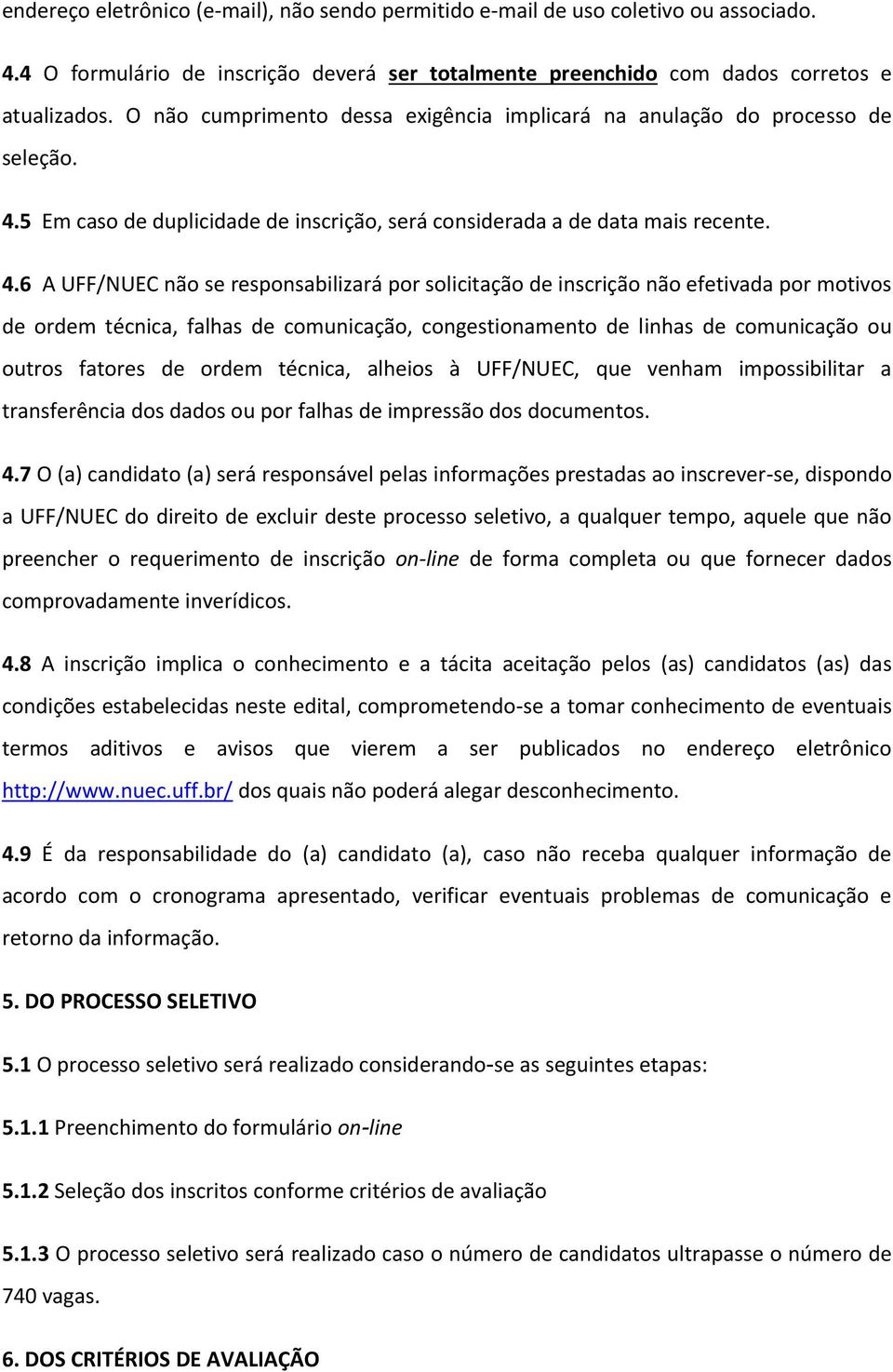 5 Em caso de duplicidade de inscrição, será considerada a de data mais recente. 4.