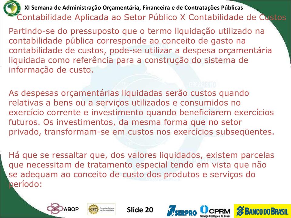 As despesas orçamentárias liquidadas serão custos quando relativas a bens ou a serviços utilizados e consumidos no exercício corrente e investimento quando beneficiarem exercícios futuros.