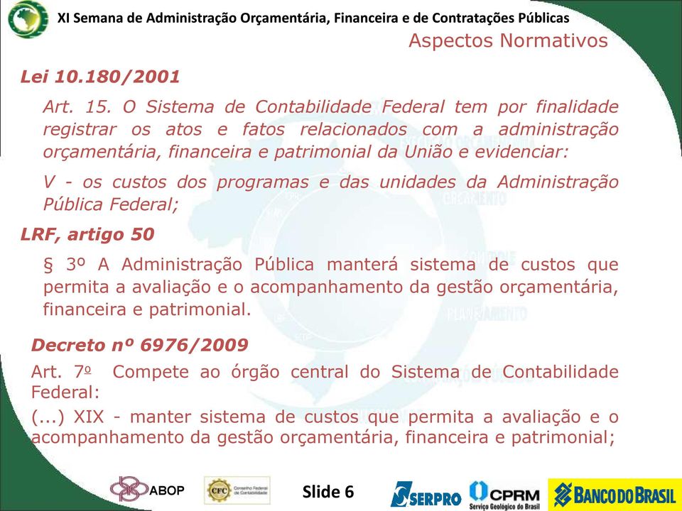 evidenciar: V - os custos dos programas e das unidades da Administração Pública Federal; LRF, artigo 50 3º A Administração Pública manterá sistema de custos que permita a