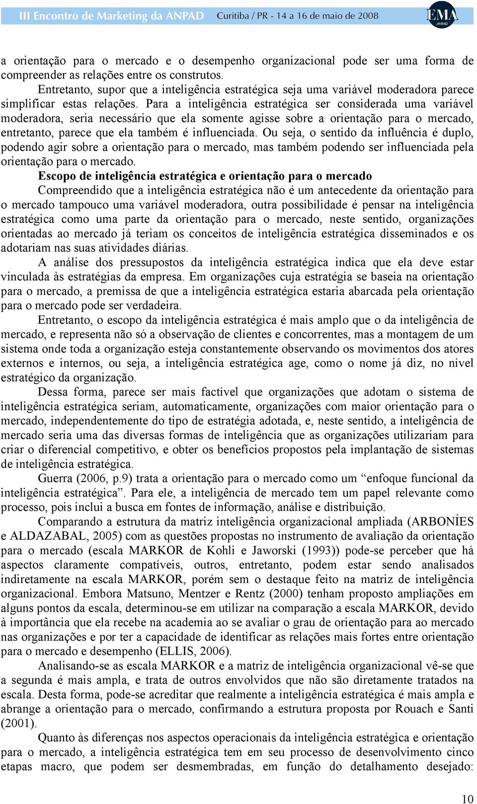 Para a inteligência estratégica ser considerada uma variável moderadora, seria necessário que ela somente agisse sobre a orientação para o mercado, entretanto, parece que ela também é influenciada.