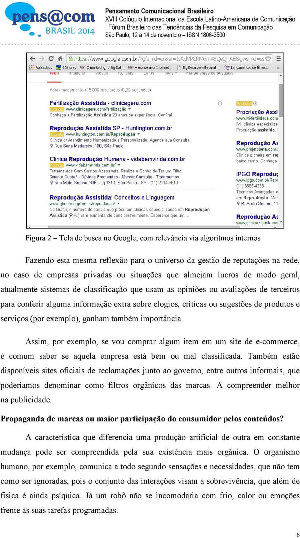 produtos e serviços (por exemplo), ganham também importância. Assim, por exemplo, se vou comprar algum item em um site de e-commerce, é comum saber se aquela empresa está bem ou mal classificada.