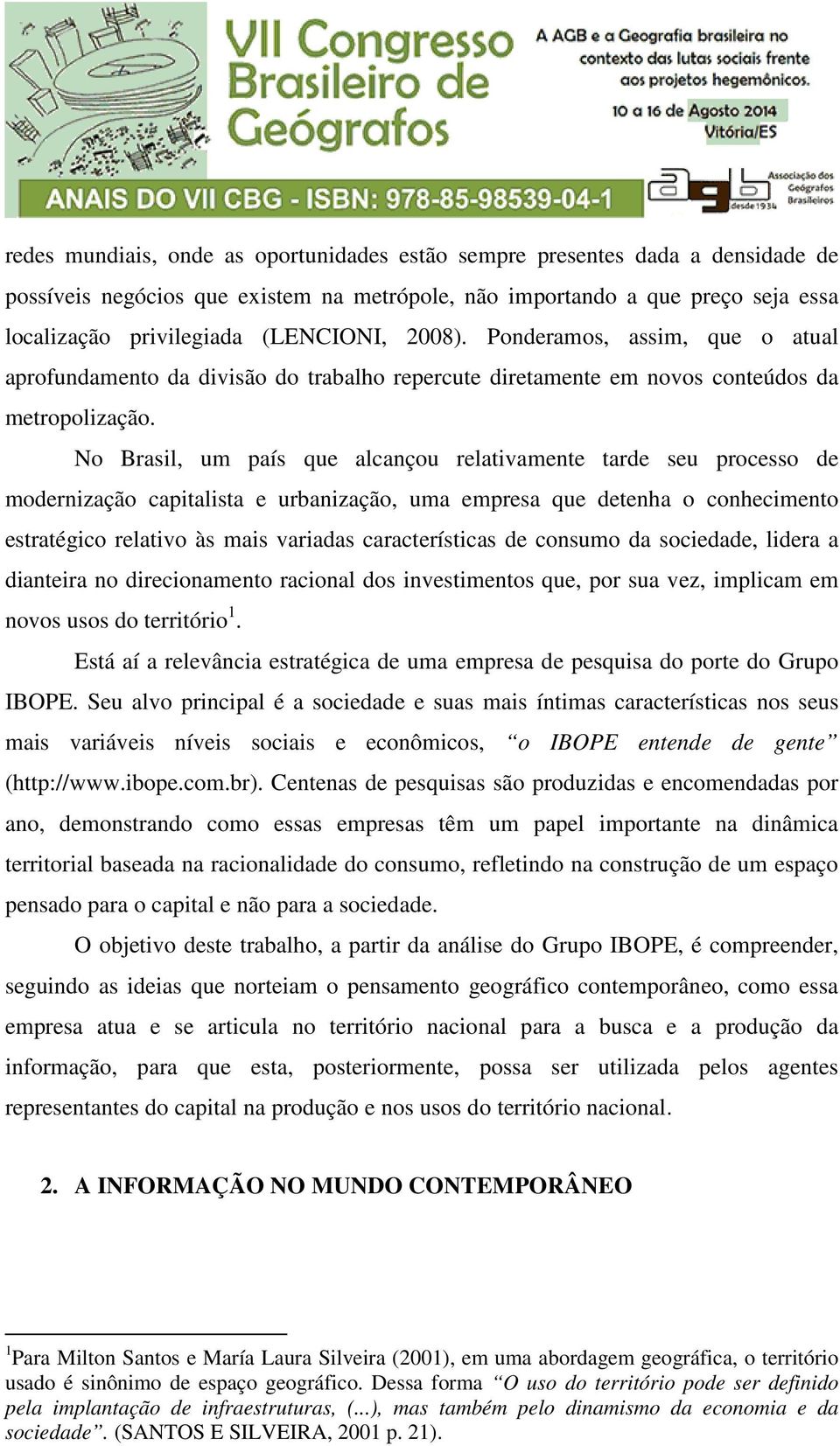 No Brasil, um país que alcançou relativamente tarde seu processo de modernização capitalista e urbanização, uma empresa que detenha o conhecimento estratégico relativo às mais variadas