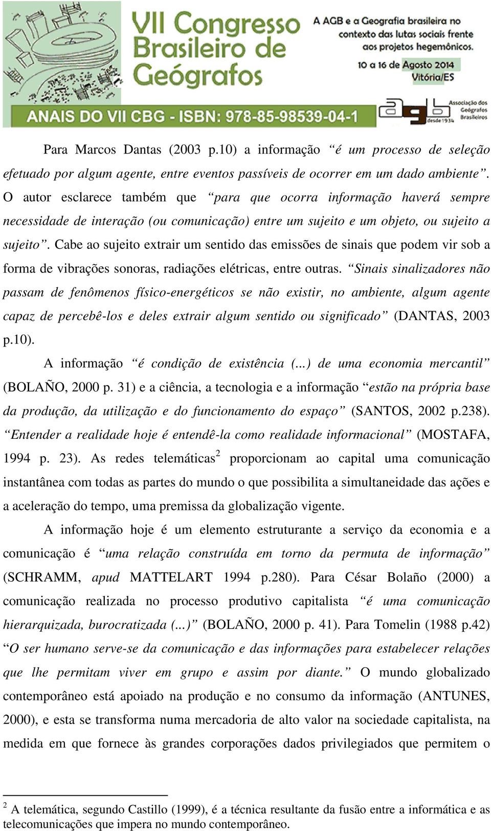 Cabe ao sujeito extrair um sentido das emissões de sinais que podem vir sob a forma de vibrações sonoras, radiações elétricas, entre outras.