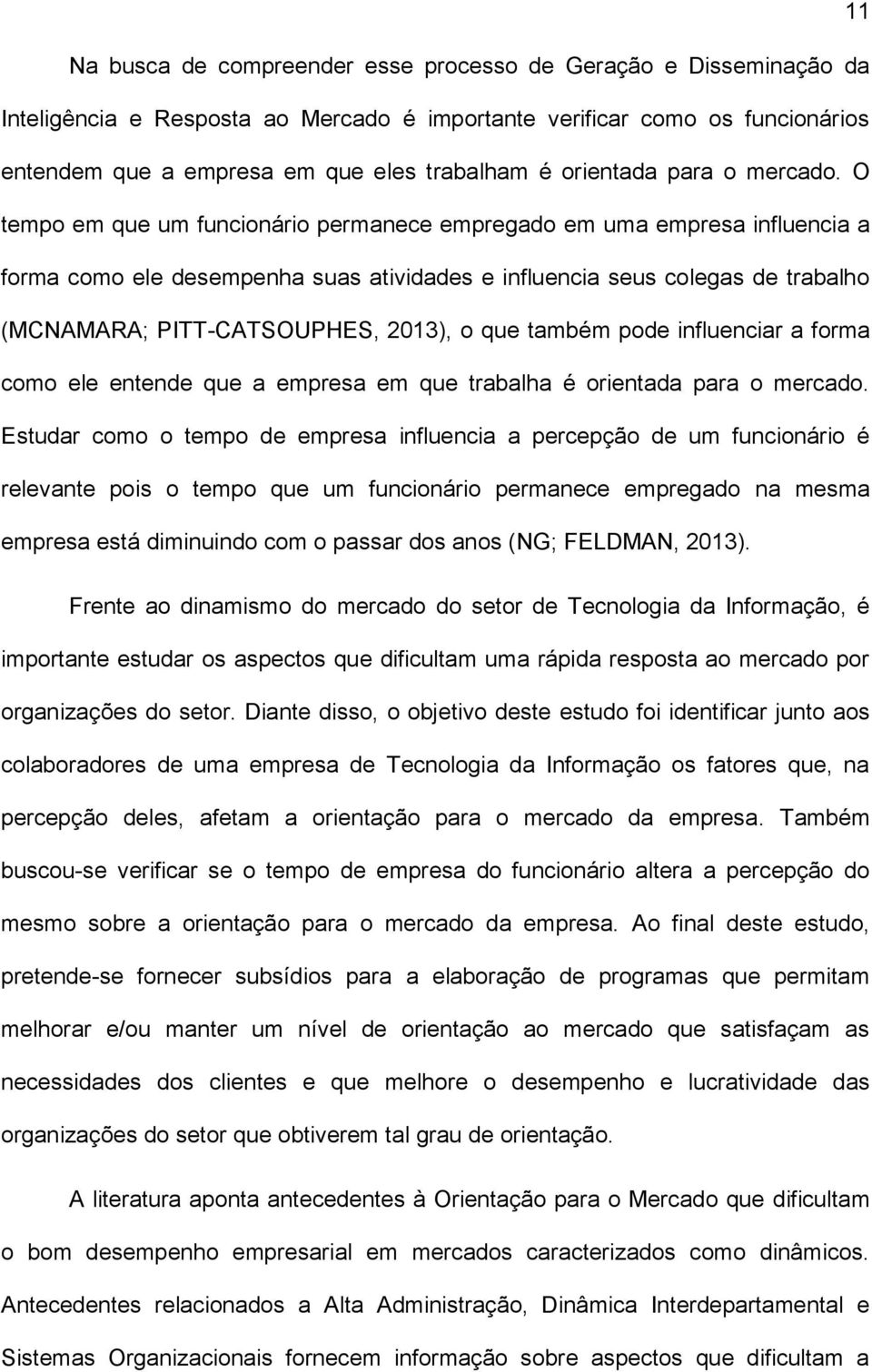 O tempo em que um funcionário permanece empregado em uma empresa influencia a forma como ele desempenha suas atividades e influencia seus colegas de trabalho (MCNAMARA; PITT-CATSOUPHES, 2013), o que