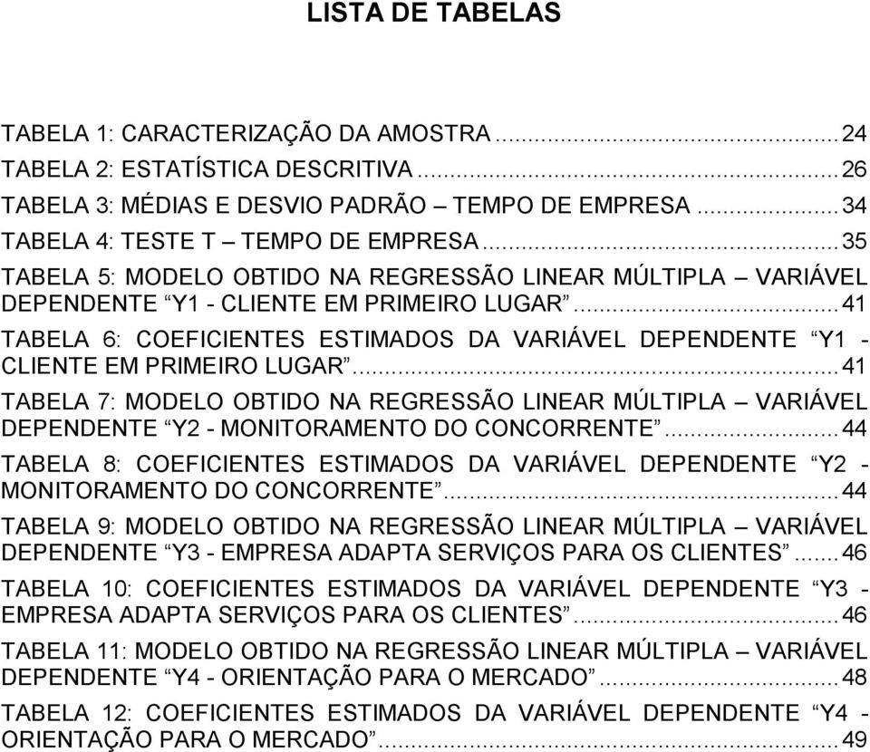 .. 41 TABELA 6: COEFICIENTES ESTIMADOS DA VARIÁVEL DEPENDENTE Y1 - CLIENTE EM PRIMEIRO LUGAR.