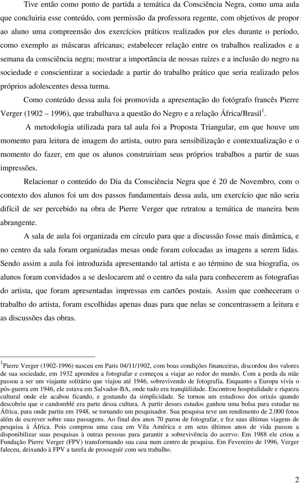 de nossas raízes e a inclusão do negro na sociedade e conscientizar a sociedade a partir do trabalho prático que seria realizado pelos próprios adolescentes dessa turma.