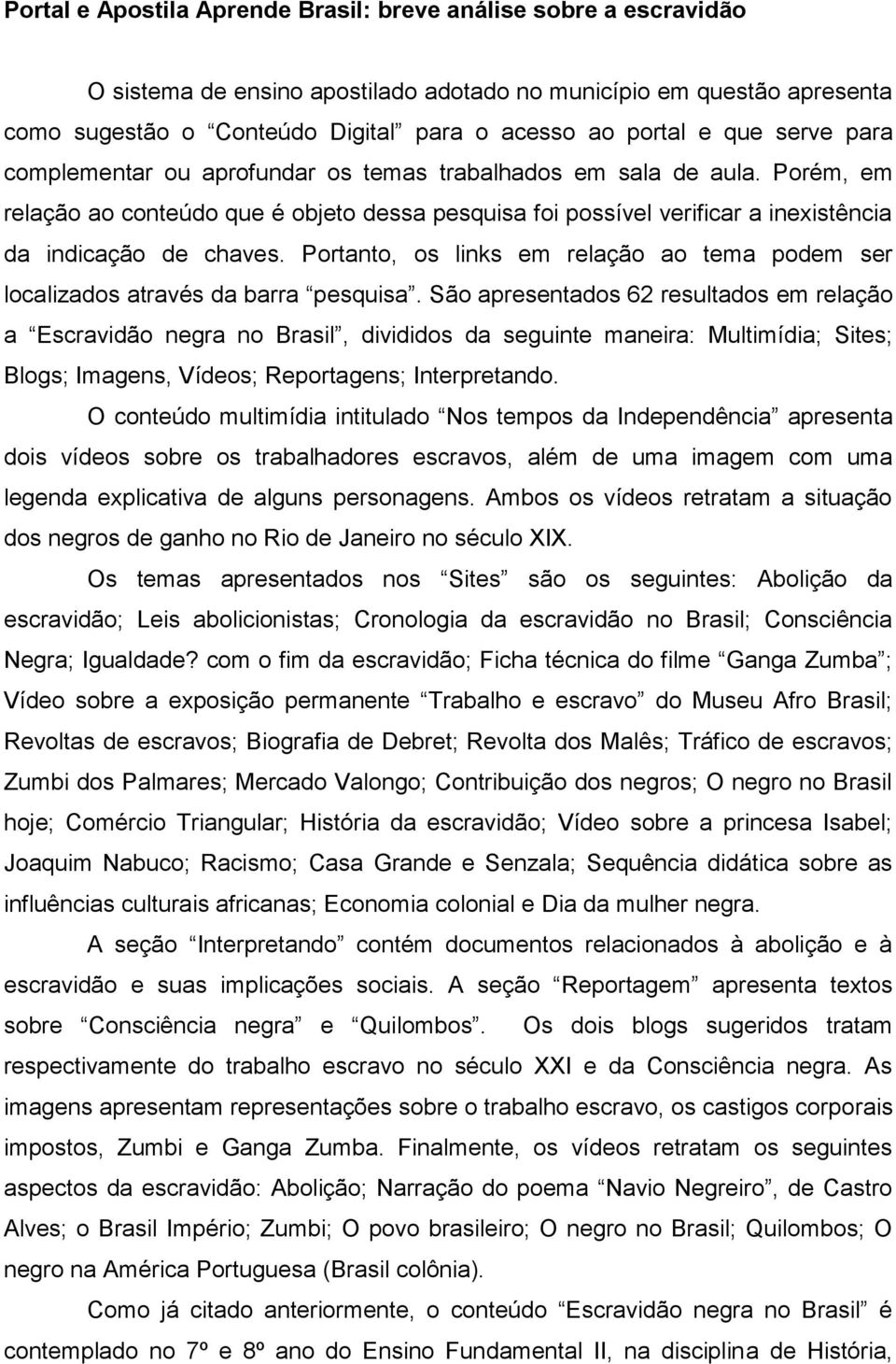 Portanto, os links em relação ao tema podem ser localizados através da barra pesquisa.