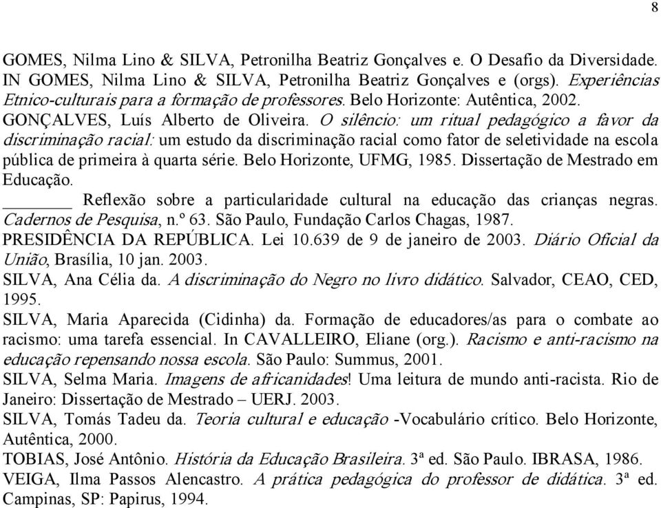 O silêncio: um ritual pedagógico a favor da discriminação racial: um estudo da discriminação racial como fator de seletividade na escola pública de primeira à quarta série. Belo Horizonte, UFMG, 1985.