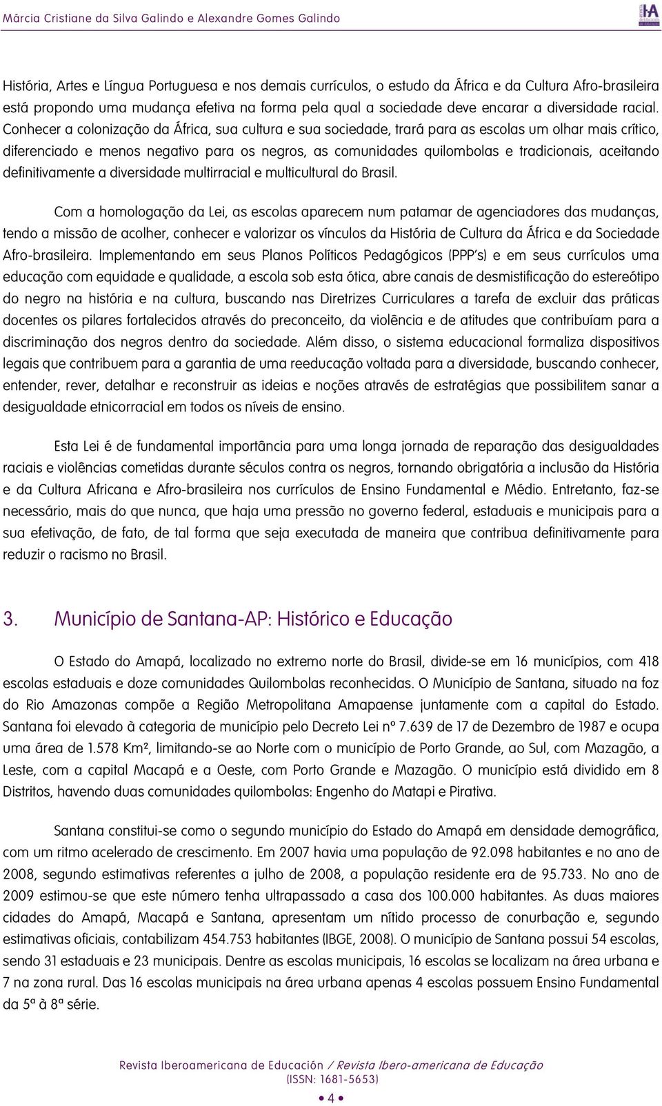 Conhecer a colonização da África, sua cultura e sua sociedade, trará para as escolas um olhar mais crítico, diferenciado e menos negativo para os negros, as comunidades quilombolas e tradicionais,