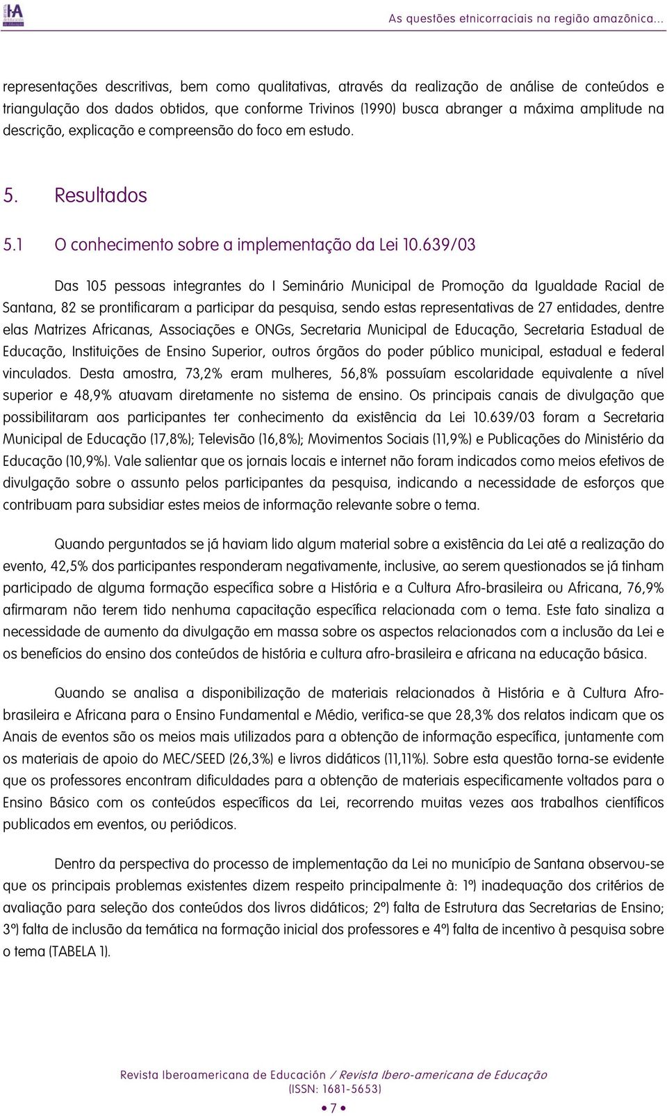 descrição, explicação e compreensão do foco em estudo. 5. Resultados 5.1 O conhecimento sobre a implementação da Lei 10.