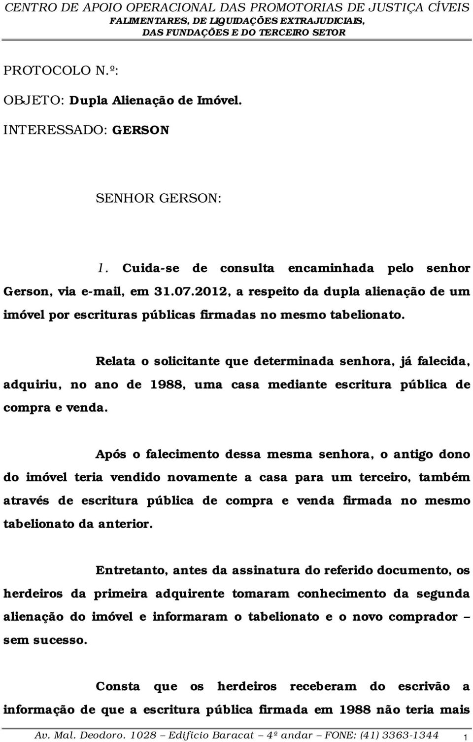 Relata o solicitante que determinada senhora, já falecida, adquiriu, no ano de 1988, uma casa mediante escritura pública de compra e venda.