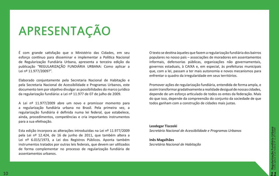 . Elaborado conjuntamente pela Secretaria Nacional de Habitação e pela Secretaria Nacional de Acessibilidade e Programas Urbanos, este documento tem por objetivo divulgar as possibilidades do marco