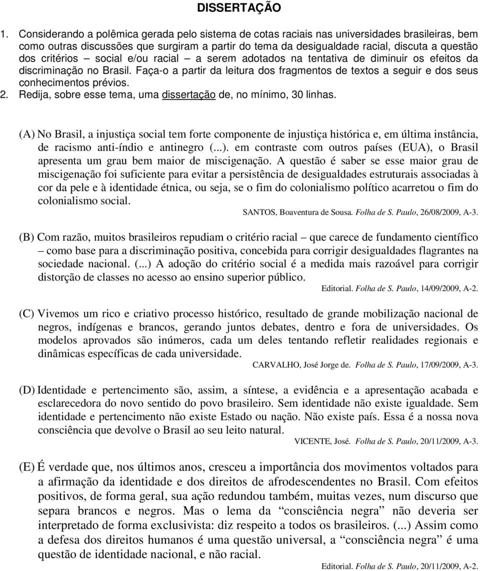 critérios social e/ou racial a serem adotados na tentativa de diminuir os efeitos da discriminação no Brasil.