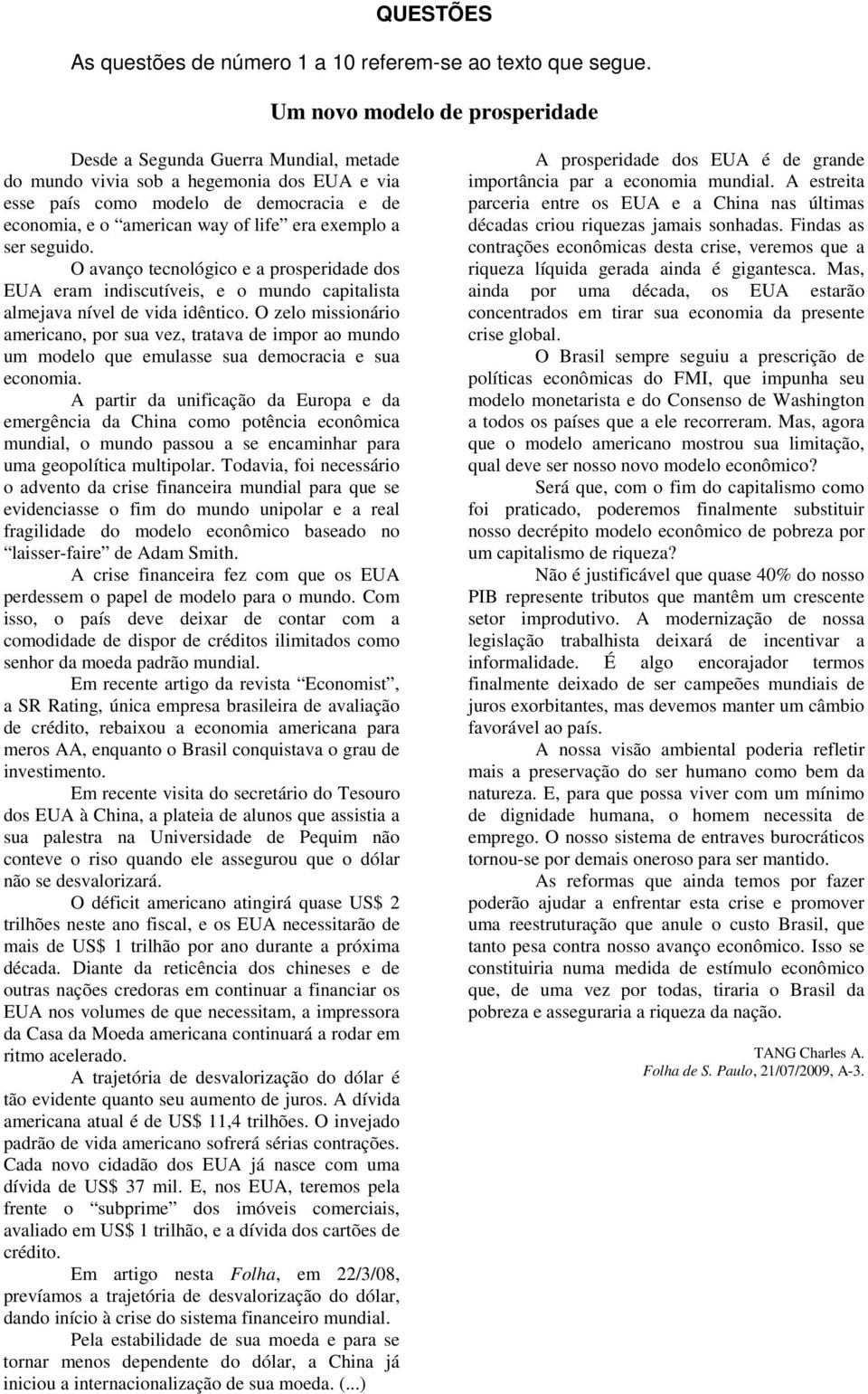 exemplo a ser seguido. O avanço tecnológico e a prosperidade dos EUA eram indiscutíveis, e o mundo capitalista almejava nível de vida idêntico.