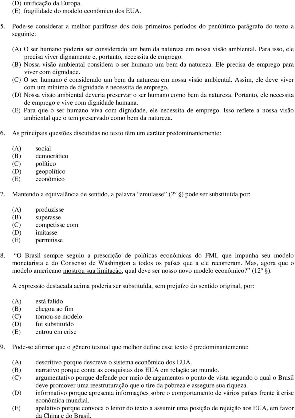 Para isso, ele precisa viver dignamente e, portanto, necessita de emprego. Nossa visão ambiental considera o ser humano um bem da natureza. Ele precisa de emprego para viver com dignidade.