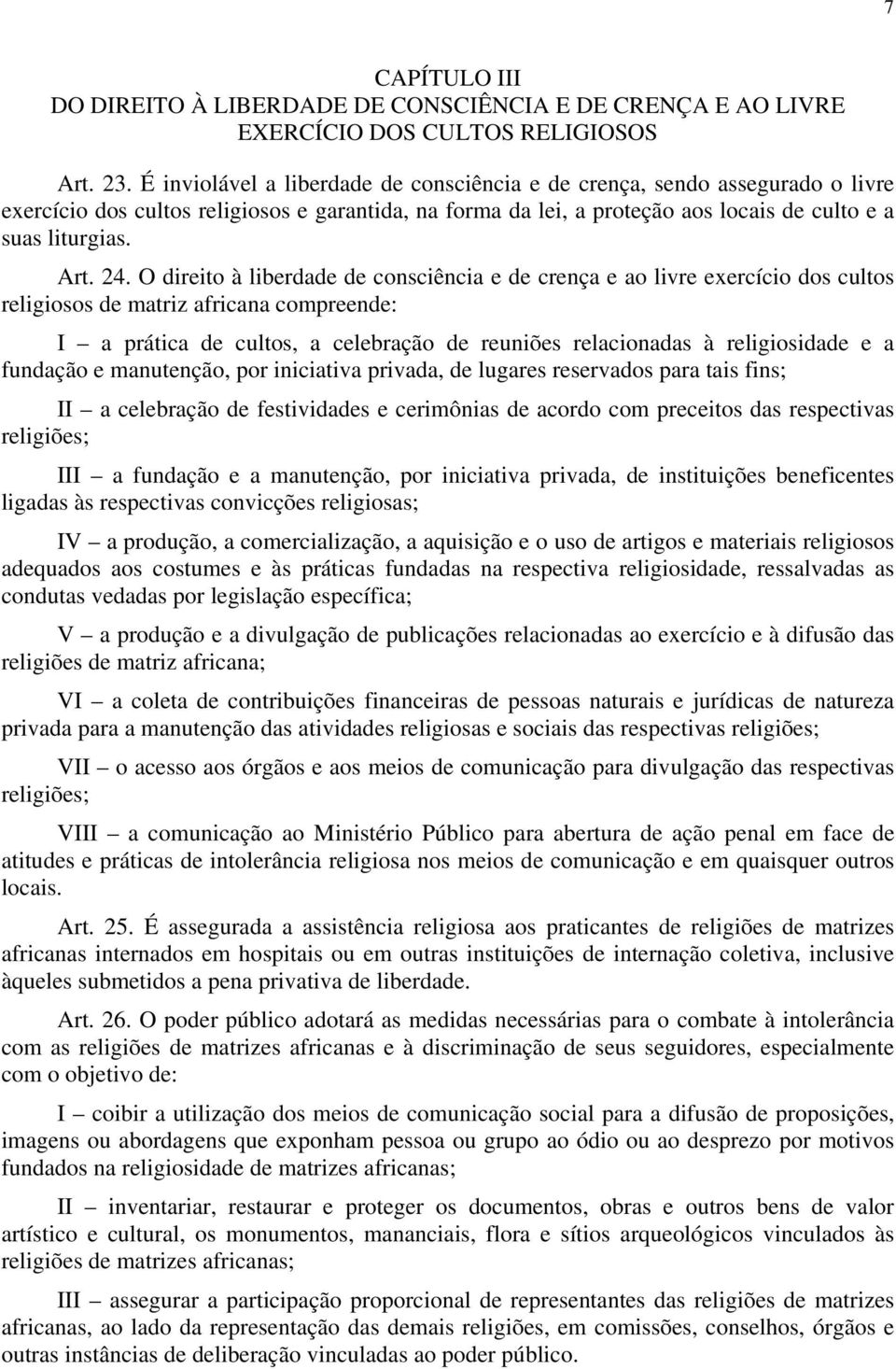 O direito à liberdade de consciência e de crença e ao livre exercício dos cultos religiosos de matriz africana compreende: I a prática de cultos, a celebração de reuniões relacionadas à religiosidade