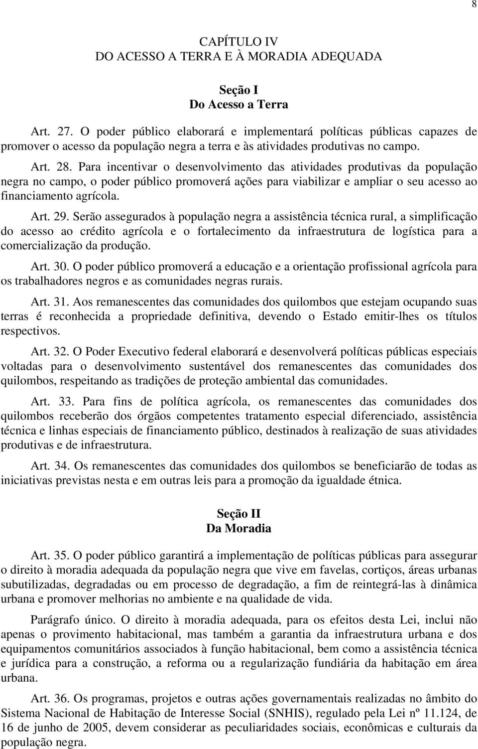 Para incentivar o desenvolvimento das atividades produtivas da população negra no campo, o poder público promoverá ações para viabilizar e ampliar o seu acesso ao financiamento agrícola. Art. 29.