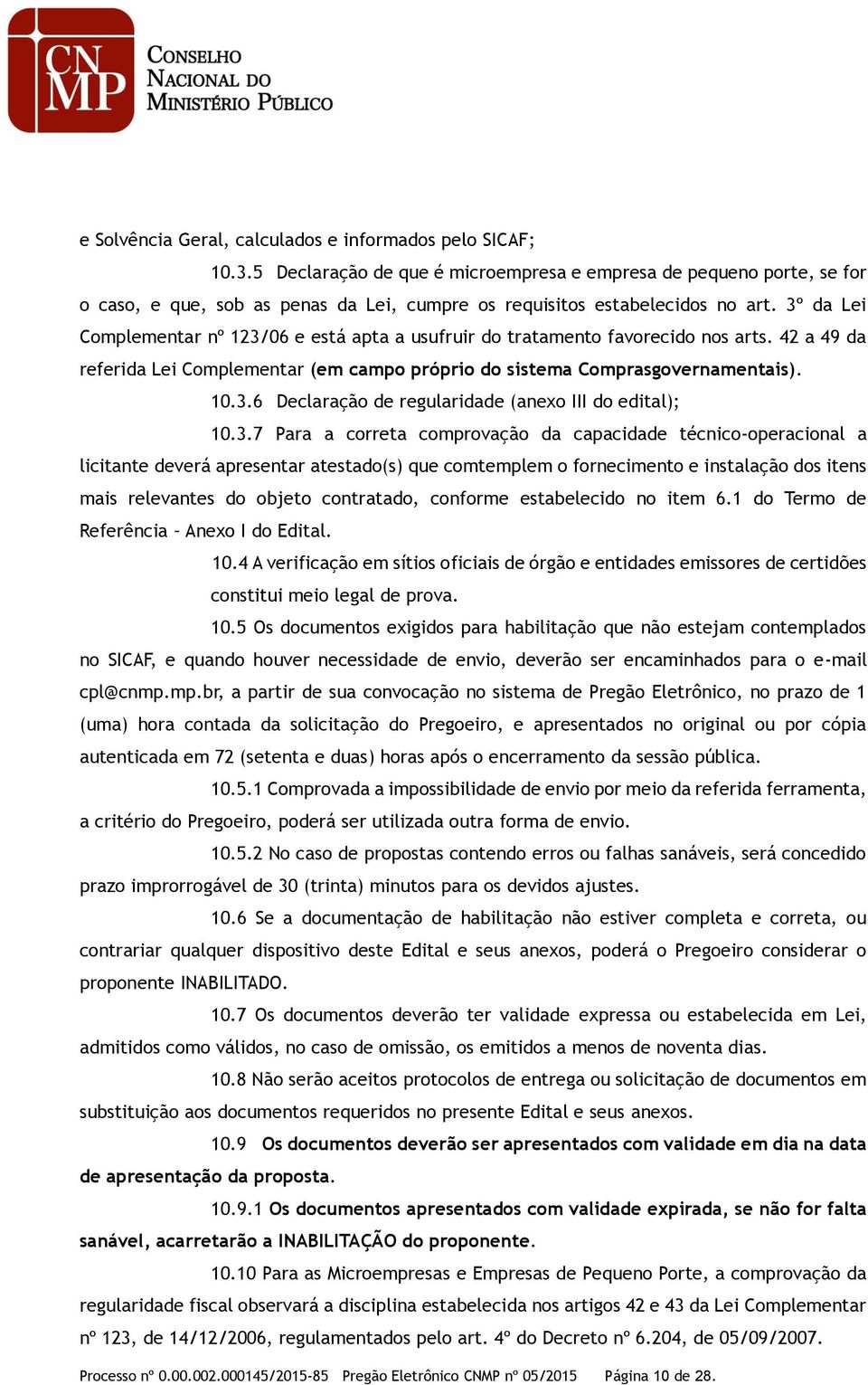 3º da Lei Complementar nº 123/06 e está apta a usufruir do tratamento favorecido nos arts. 42 a 49 da referida Lei Complementar (em campo próprio do sistema Comprasgovernamentais). 10.3.6 Declaração de regularidade (anexo III do edital); 10.