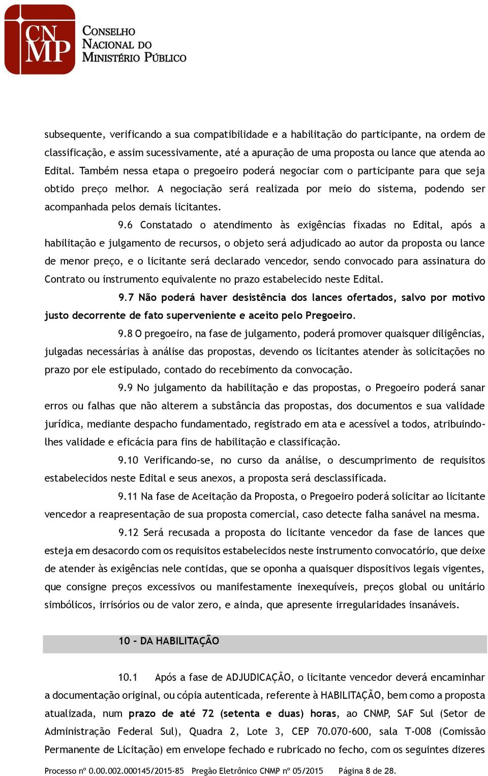 9.6 Constatado o atendimento às exigências fixadas no Edital, após a habilitação e julgamento de recursos, o objeto será adjudicado ao autor da proposta ou lance de menor preço, e o licitante será