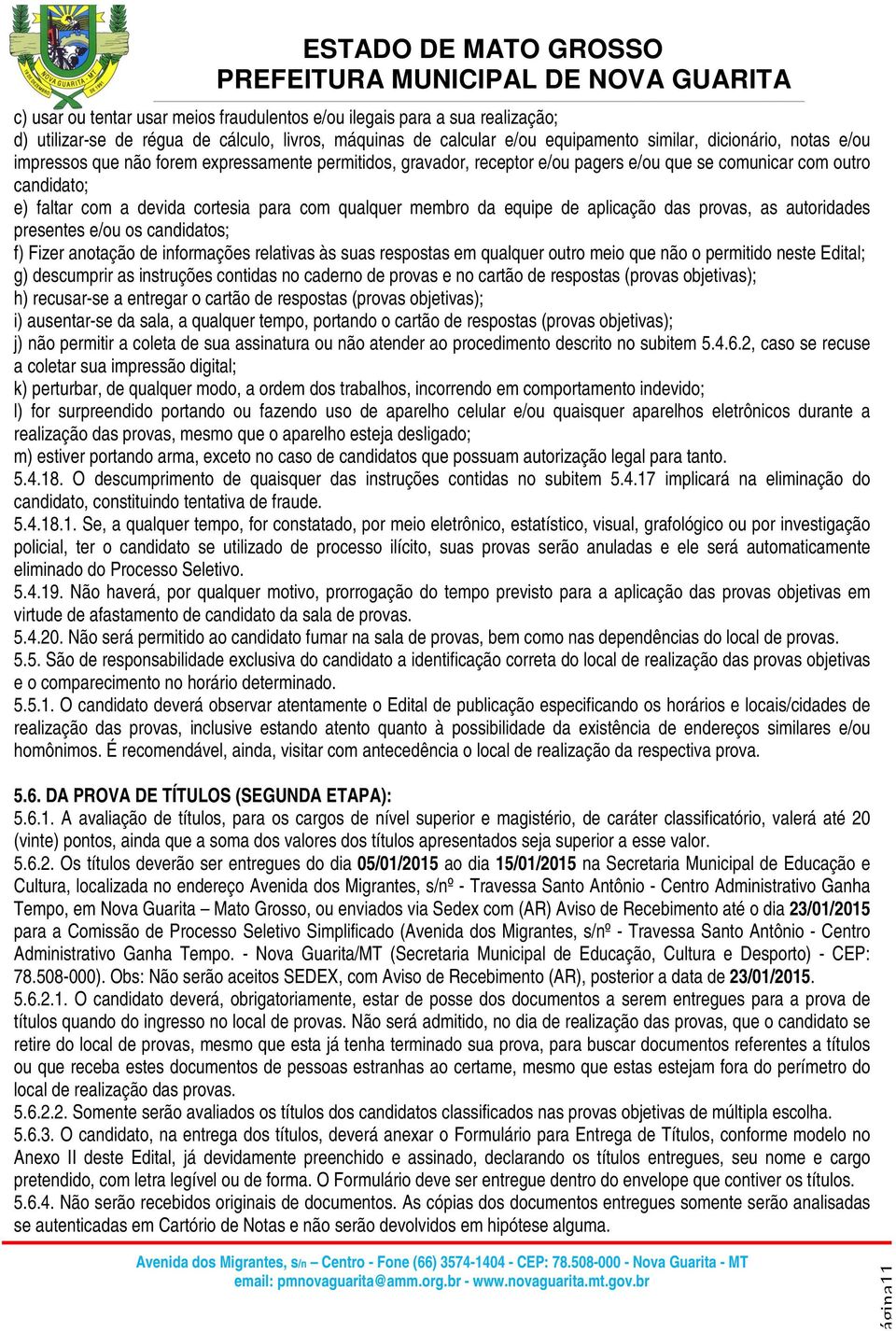 aplicação das provas, as autoridades presentes e/ou os candidatos; f) Fizer anotação de informações relativas às suas respostas em qualquer outro meio que não o permitido neste Edital; g) descumprir