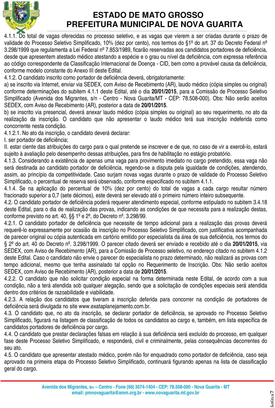 853/1989, ficarão reservadas aos candidatos portadores de deficiência, desde que apresentem atestado médico atestando a espécie e o grau ou nível da deficiência, com expressa referência ao código