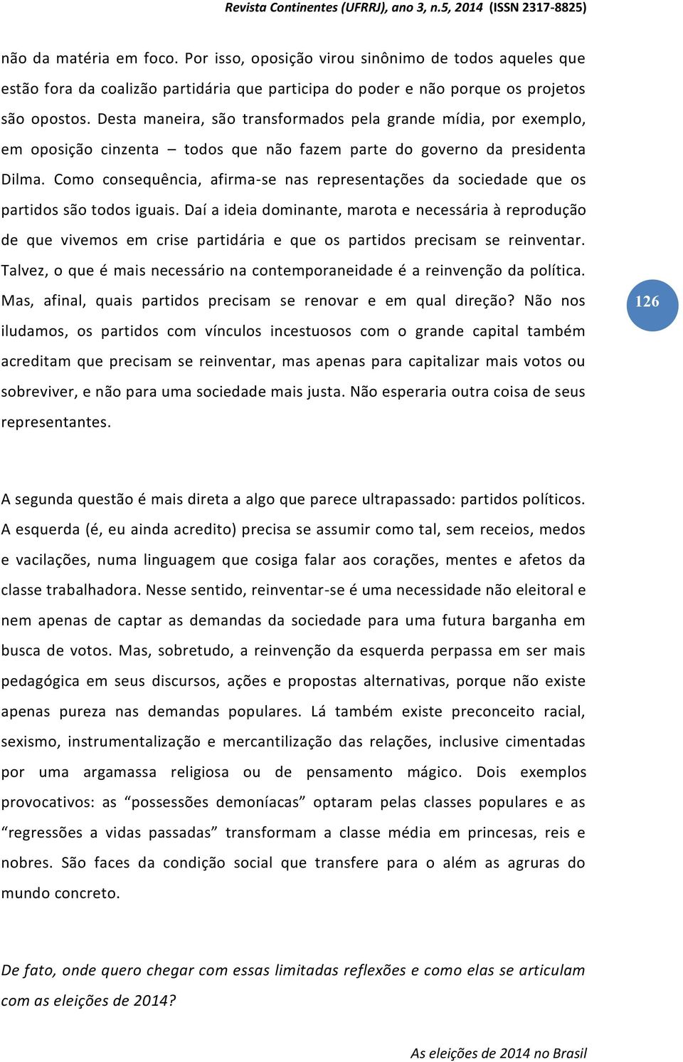 Como consequência, afirma-se nas representações da sociedade que os partidos são todos iguais.