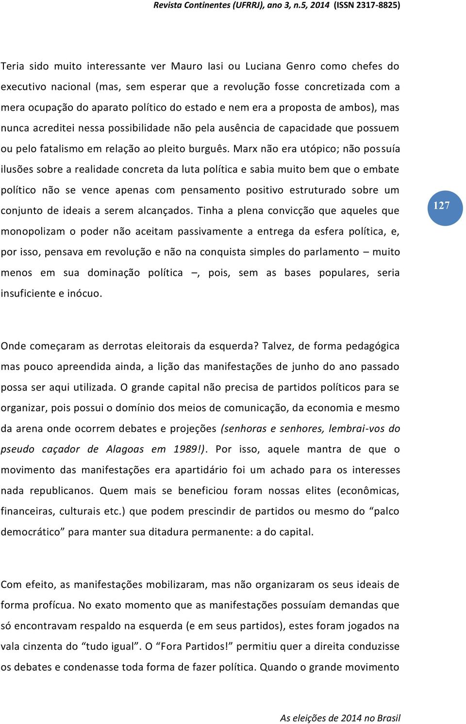 Marx não era utópico; não possuía ilusões sobre a realidade concreta da luta política e sabia muito bem que o embate político não se vence apenas com pensamento positivo estruturado sobre um conjunto