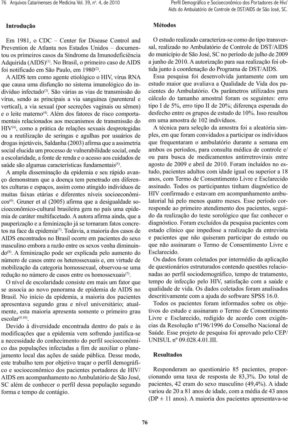 No Brasil, o primeiro caso de AIDS foi notificado em São Paulo, em 1980 (2).