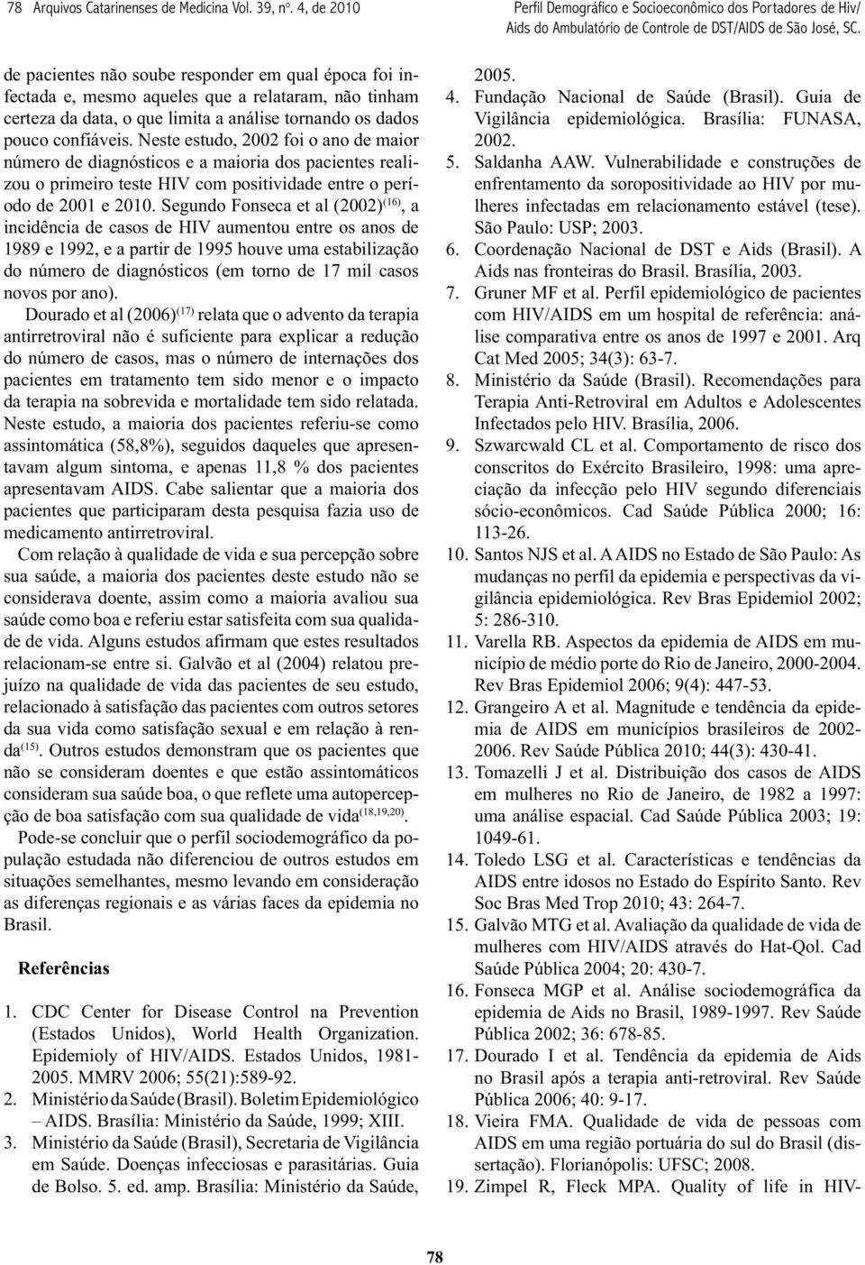 Neste estudo, 2002 foi o ano de maior número de diagnósticos e a maioria dos pacientes realizou o primeiro teste HIV com positividade entre o período de 2001 e 2010.