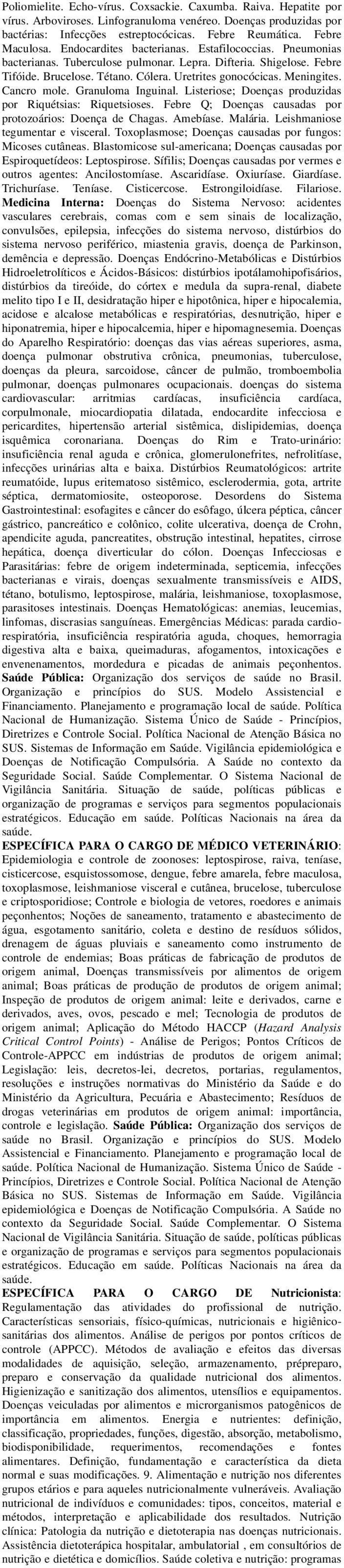 Meningites. Cancro mole. Granuloma Inguinal. Listeriose; Doenças produzidas por Riquétsias: Riquetsioses. Febre Q; Doenças causadas por protozoários: Doença de Chagas. Amebíase. Malária.