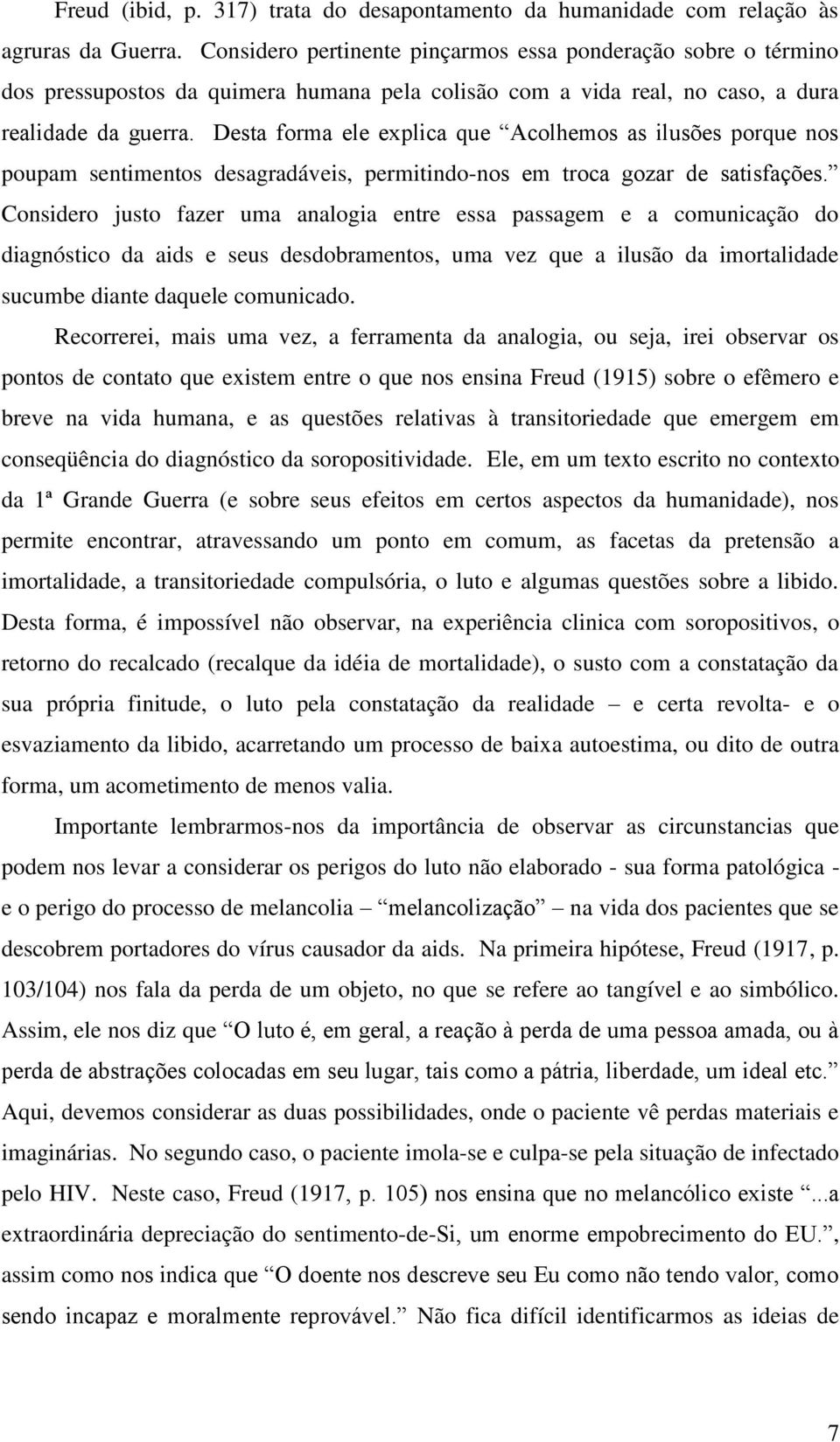 Desta forma ele explica que Acolhemos as ilusões porque nos poupam sentimentos desagradáveis, permitindo-nos em troca gozar de satisfações.