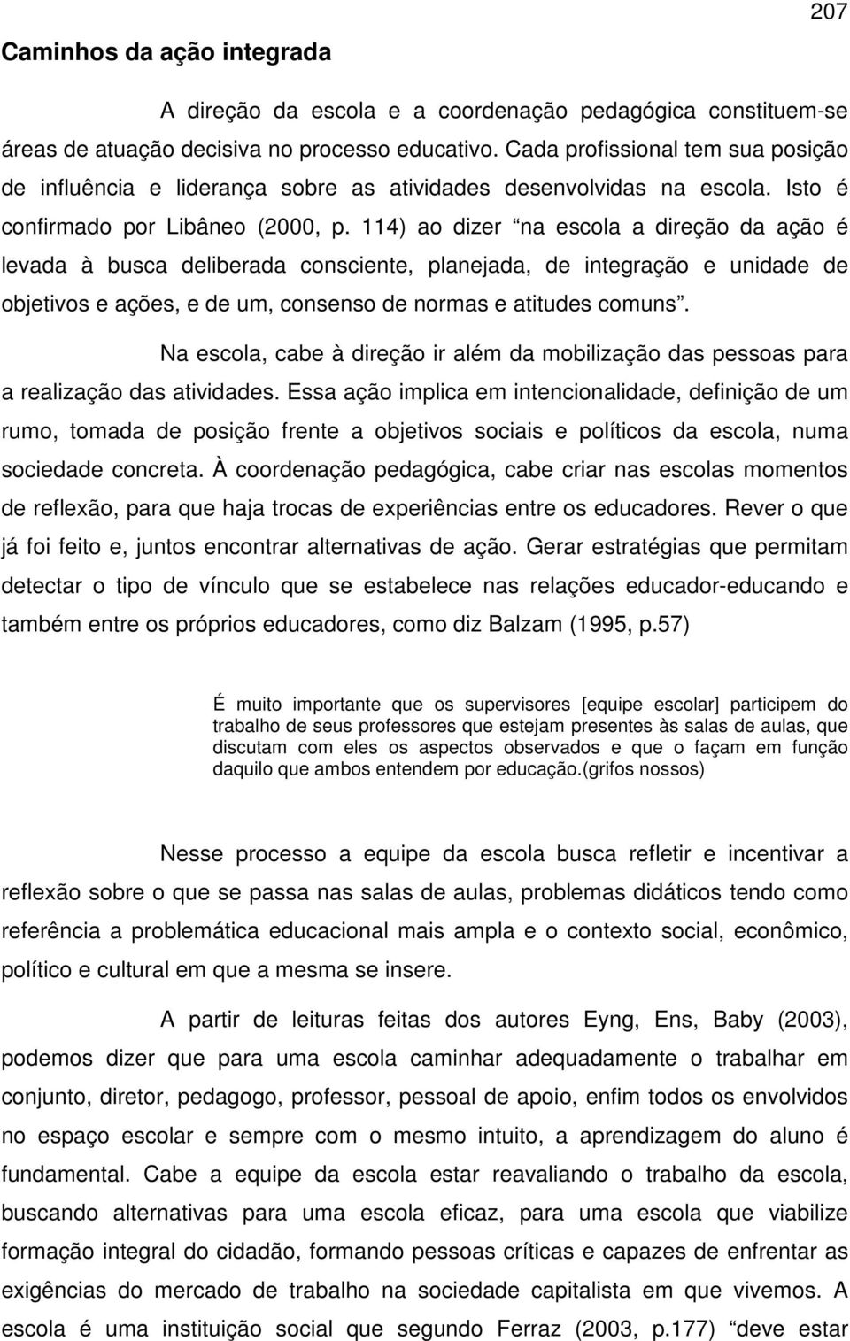 114) ao dizer na escola a direção da ação é levada à busca deliberada consciente, planejada, de integração e unidade de objetivos e ações, e de um, consenso de normas e atitudes comuns.