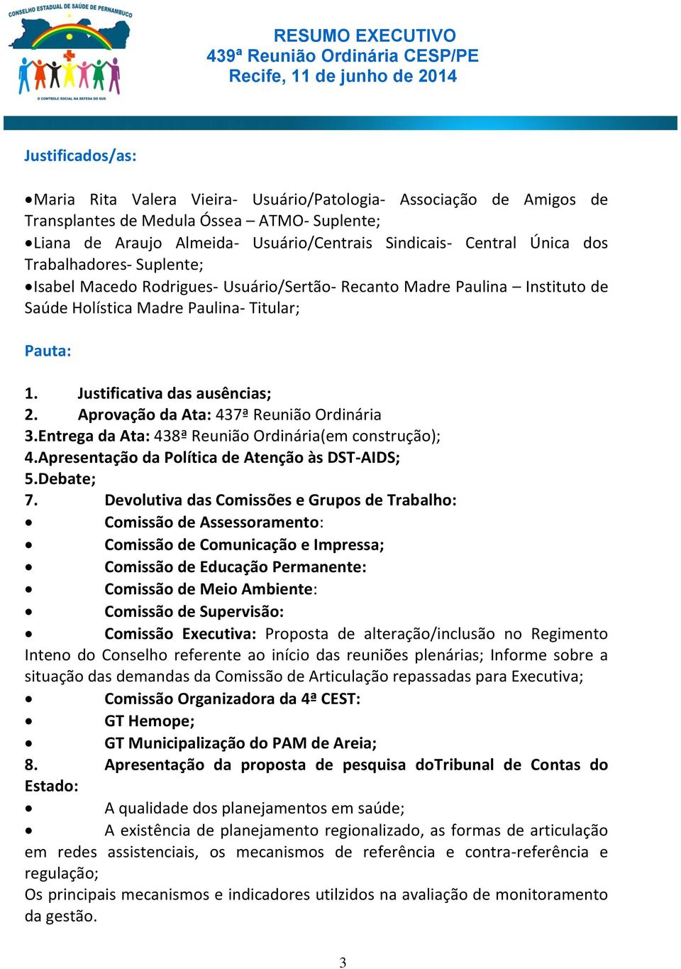 Aprovação da Ata: 437ª Reunião Ordinária 3.Entrega da Ata: 438ª Reunião Ordinária(em construção); 4.Apresentação da Política de Atenção às DST-AIDS; 5.Debate; 7.