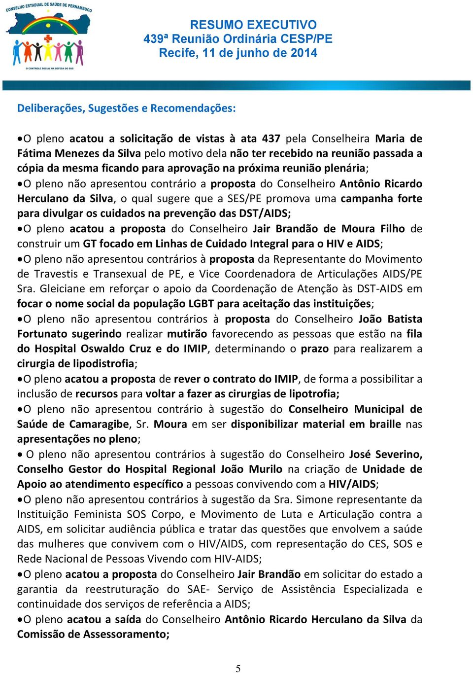 uma campanha forte para divulgar os cuidados na prevenção das DST/AIDS; O pleno acatou a proposta do Conselheiro Jair Brandão de Moura Filho de construir um GT focado em Linhas de Cuidado Integral