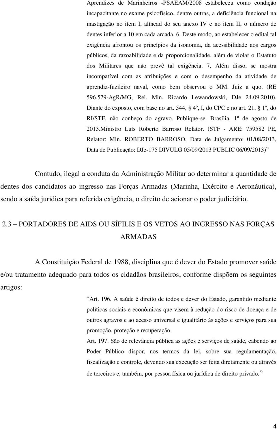 Deste modo, ao estabelecer o edital tal exigência afrontou os princípios da isonomia, da acessibilidade aos cargos públicos, da razoabilidade e da proporcionalidade, além de violar o Estatuto dos