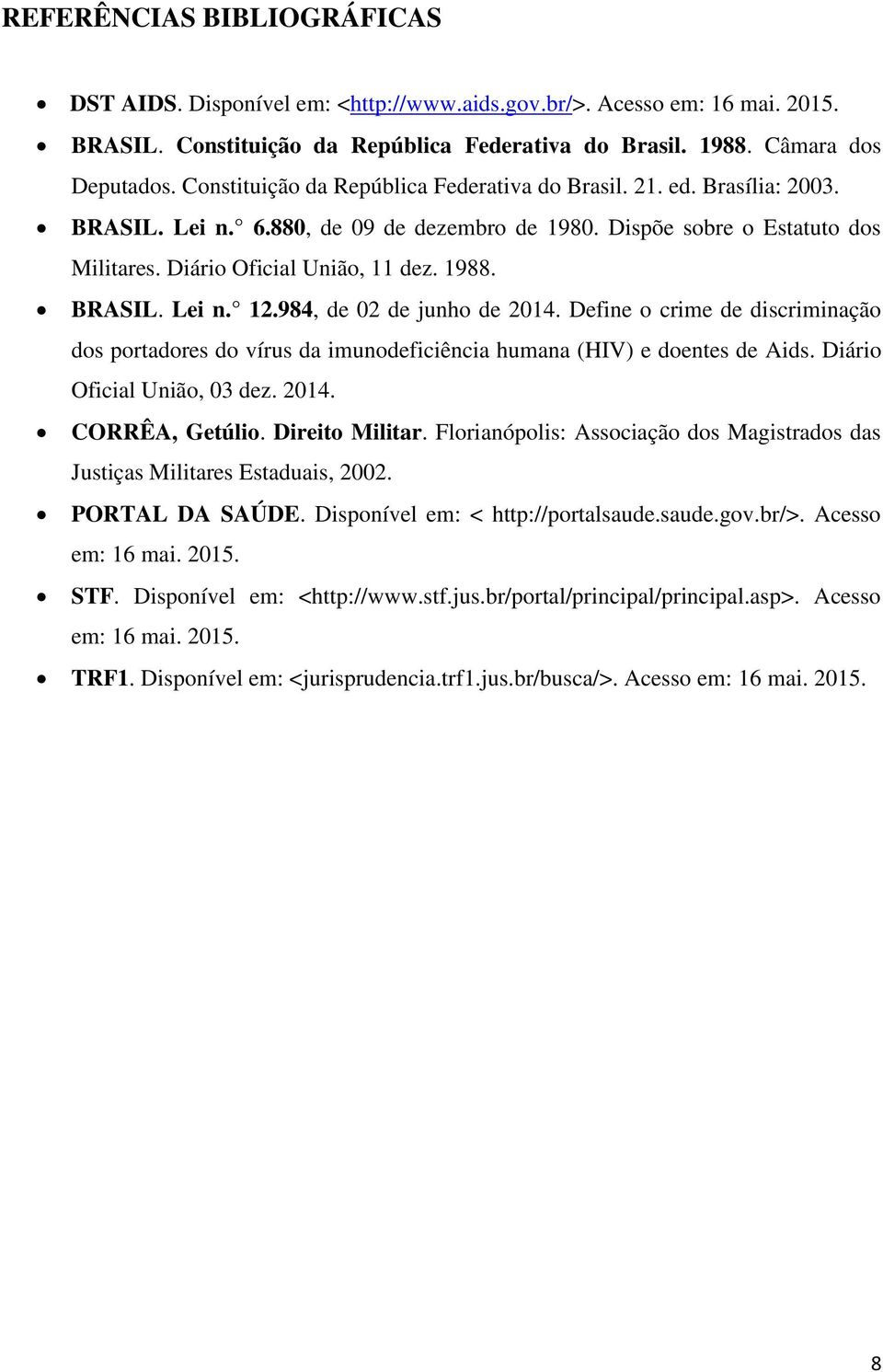 BRASIL. Lei n. 12.984, de 02 de junho de 2014. Define o crime de discriminação dos portadores do vírus da imunodeficiência humana (HIV) e doentes de Aids. Diário Oficial União, 03 dez. 2014. CORRÊA, Getúlio.