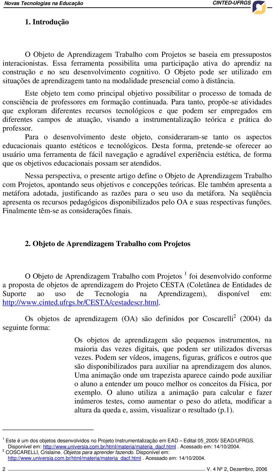 O Objeto pode ser utilizado em situações de aprendizagem tanto na modalidade presencial como à distância.