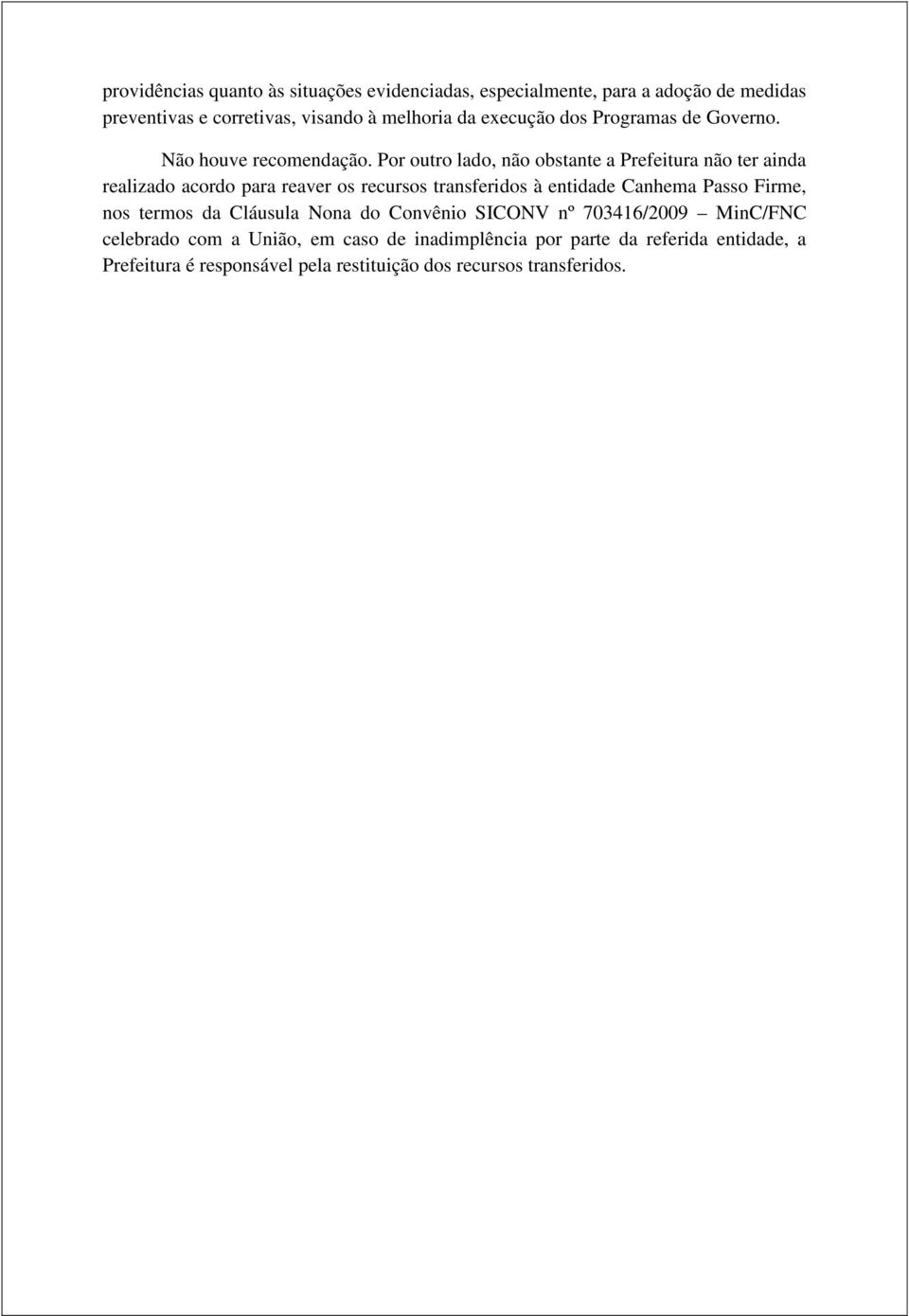 Por outro lado, não obstante a Prefeitura não ter ainda realizado acordo para reaver os recursos transferidos à entidade Canhema Passo