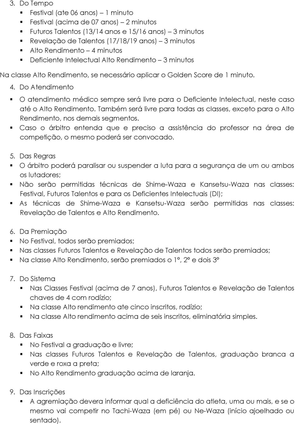 Do Atendimento O atendimento médico sempre será livre para o Deficiente Intelectual, neste caso até o Alto Rendimento.