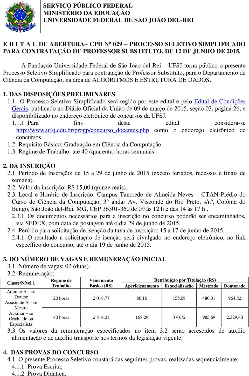 A Fundação Universidade Federal de São João del-rei UFSJ torna público o presente Processo Seletivo Simplificado para contratação de Professor Substituto, para o Departamento de Ciência da