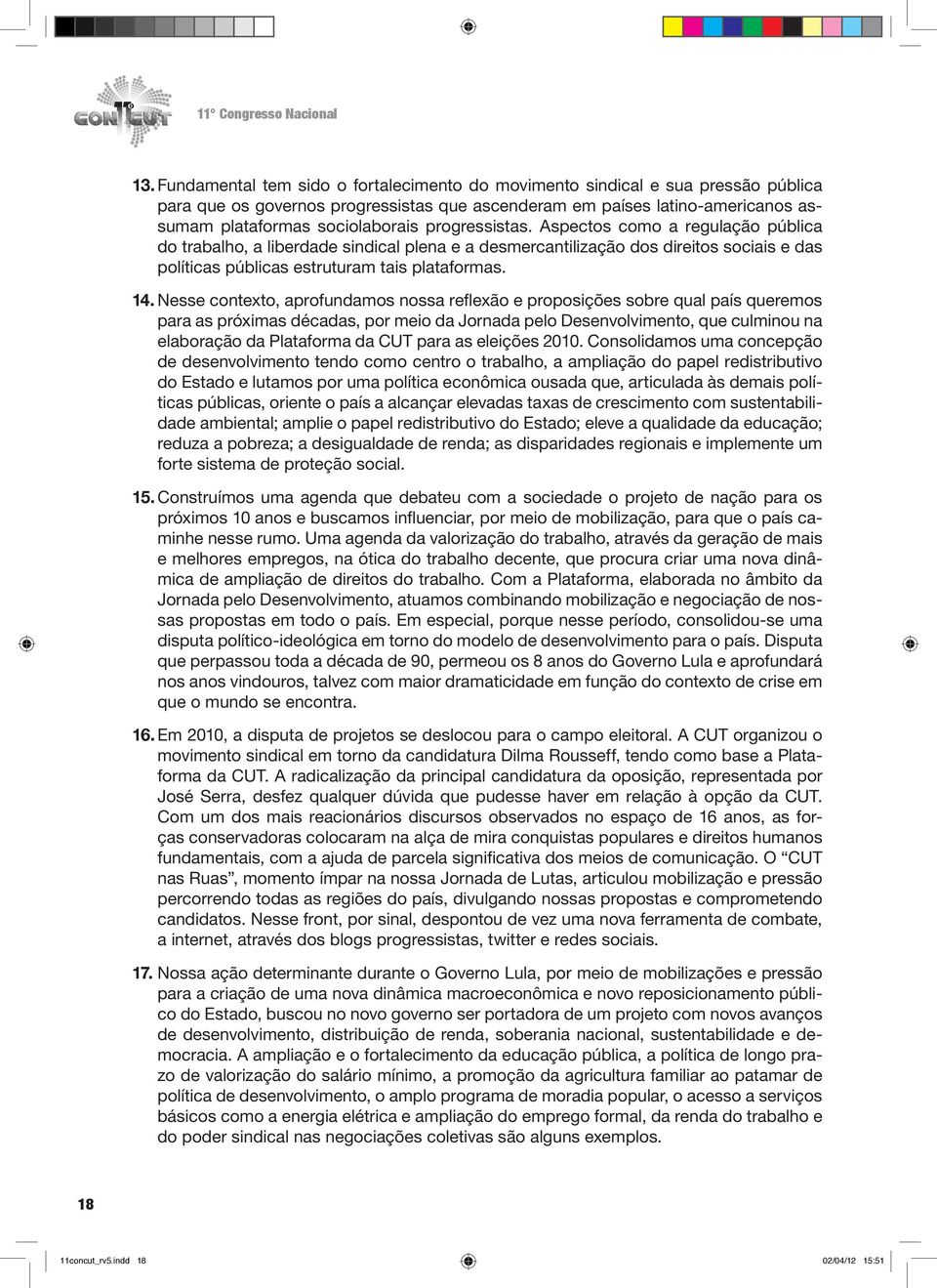 progressistas. Aspectos como a regulação pública do trabalho, a liberdade sindical plena e a desmercantilização dos direitos sociais e das políticas públicas estruturam tais plataformas. 14.